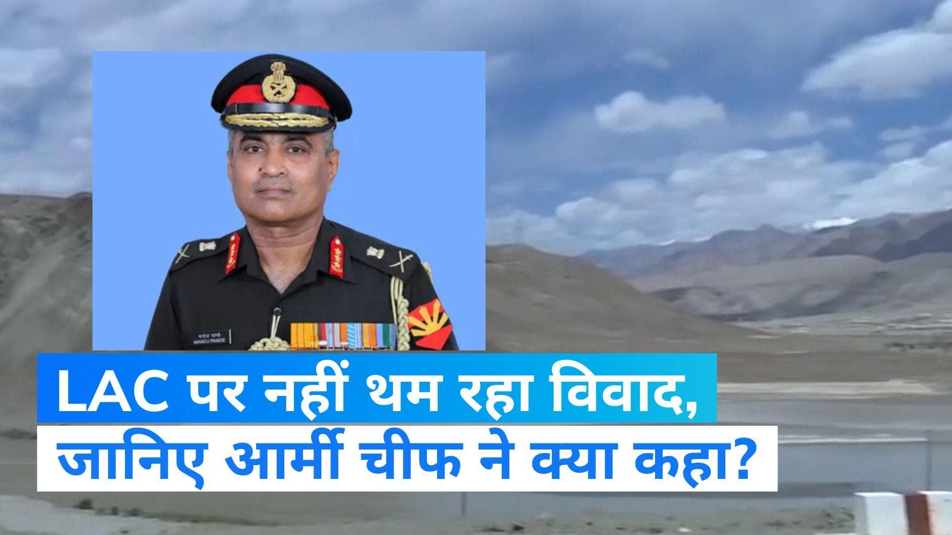 Army Chief: LAC पर विवाद जारी, सीमा पर दोनों ओर सेना की भारी तैनाती...जानिए आर्मी चीफ ने क्या बताया?