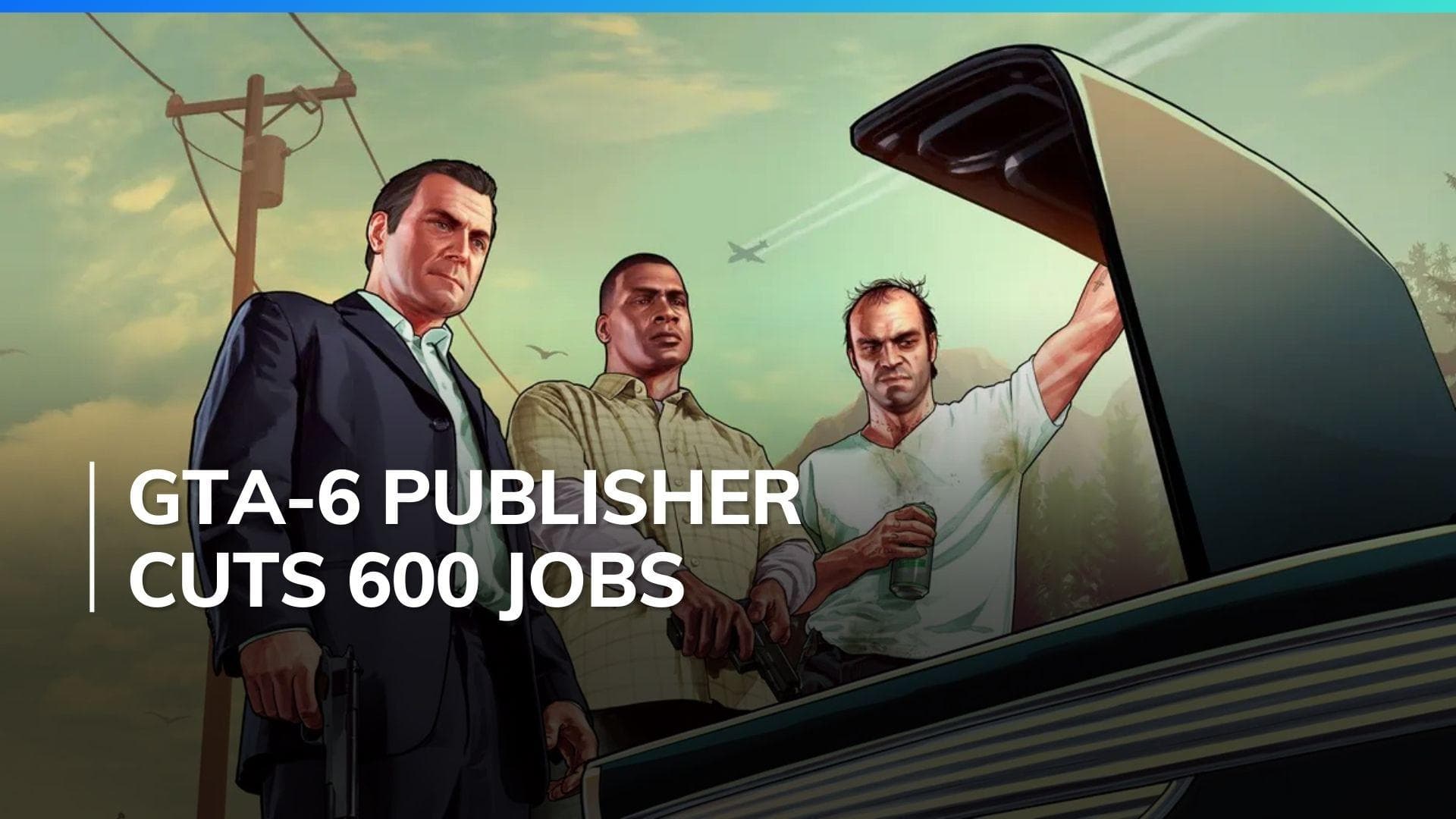 GTA 6 publisher take-two cuts 600 jobs amid Industry-wide restructuring
