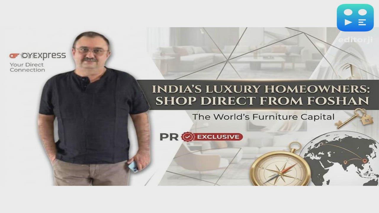 OyeExpress Invites India's Luxury Homeowners to Shop Furniture Directly from Foshan -- the World's Furniture Capital