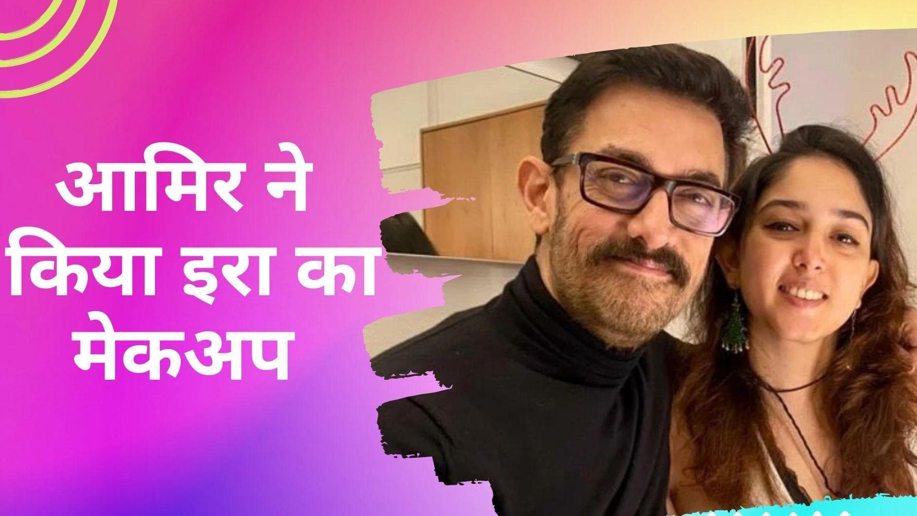 Aamir Khan ने बेटी Ira Khan का किया मेकअप, देखें तस्वीरें