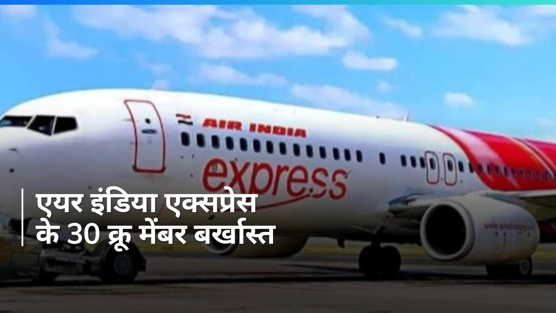 Air India Express ने लिया बड़ा एक्शन, 30 क्रू मेंबर बर्खास्त