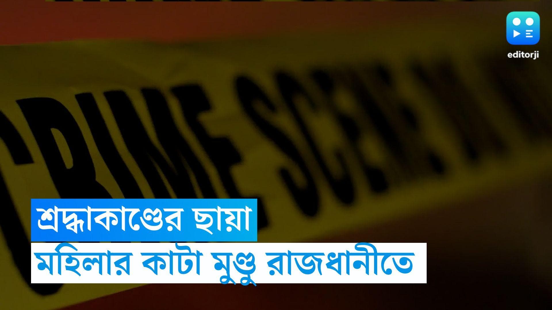 Delhi Crime: ফের শ্রদ্ধাকাণ্ডের ছায়া, মহিলার কাটা মুণ্ডু মিলল রাজধানীতে 