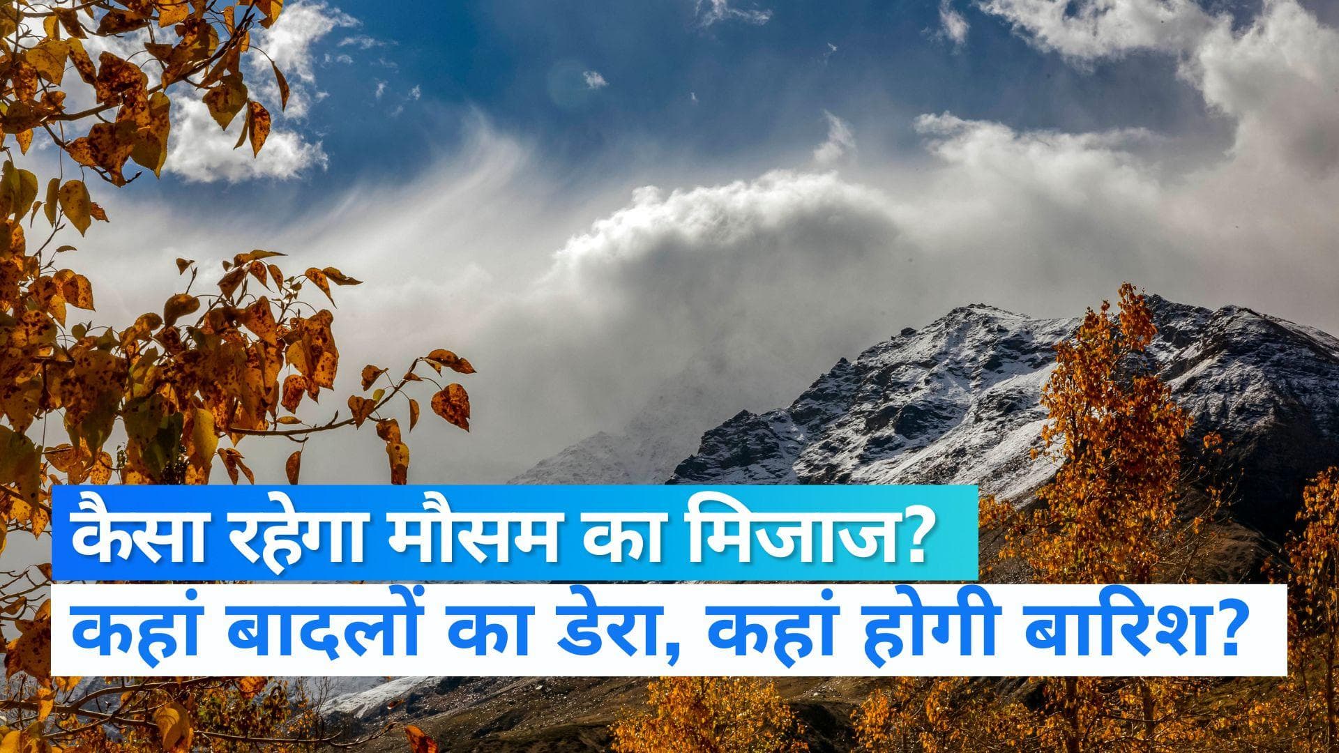 Weather Update: कैसा रहेगा आपके शहर में मौसम का मिजाज और कहां-कहां बरसेंगे बादल ? जानिए यहां