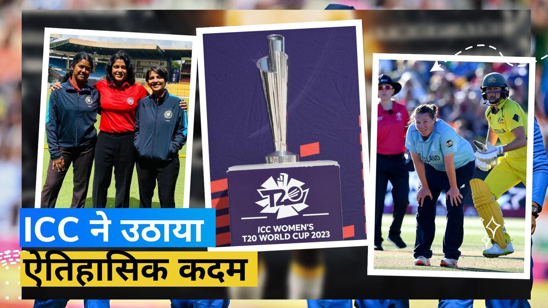 ICC ने लिया ऐतिहासिक फैसला, पहली बार टी-20 वर्ल्ड कप में सभी महिलाएं होंगी मैच अधिकारी