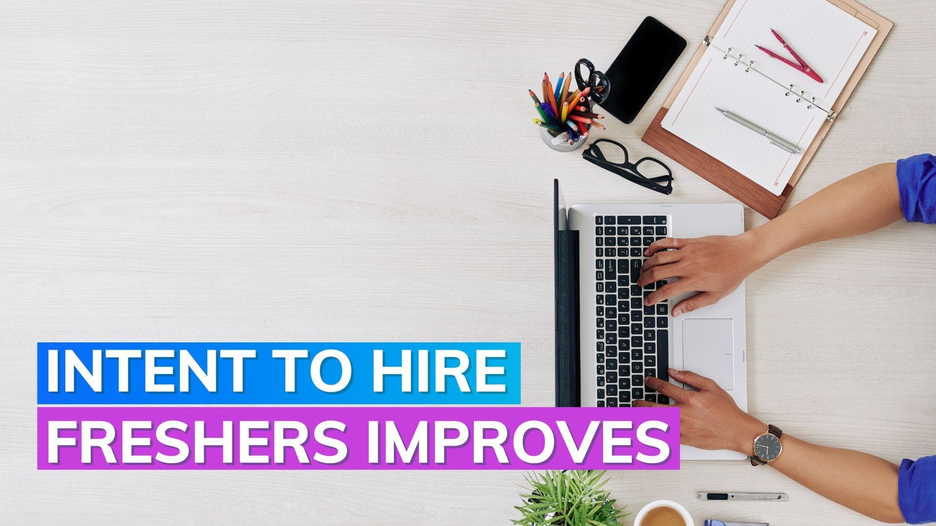 Freshers hiring in India: Intention improves marginally by 3% says report