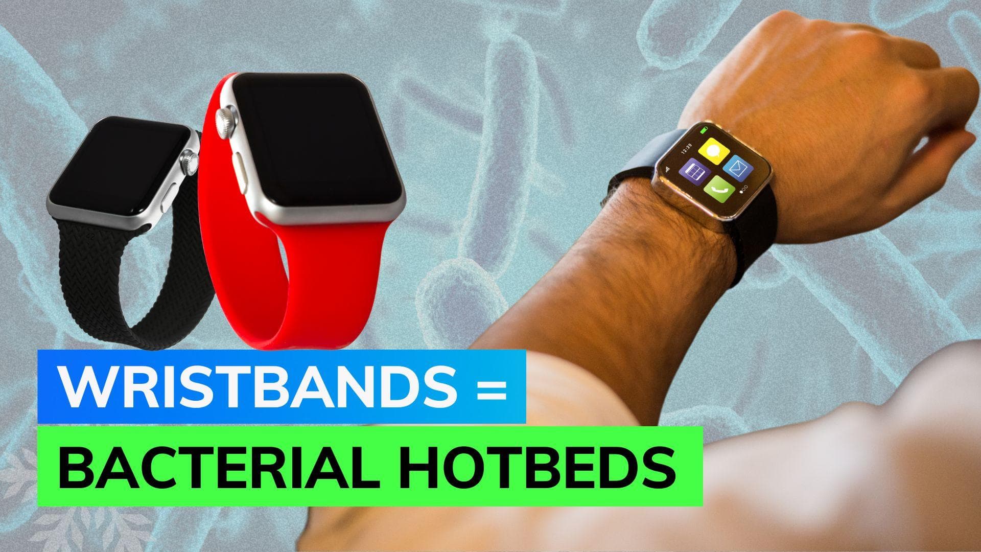 Alarming bacteria levels found on Apple Watch and Fitbit wristbands, reveals study