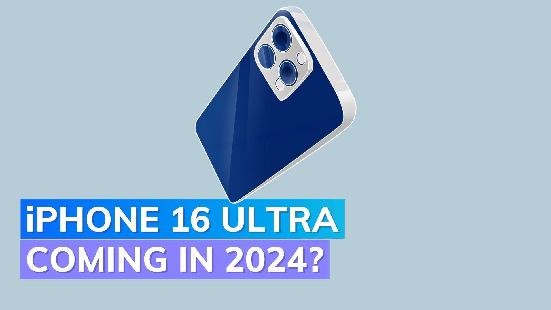 iPhone 16 Ultra could launch in 2024
