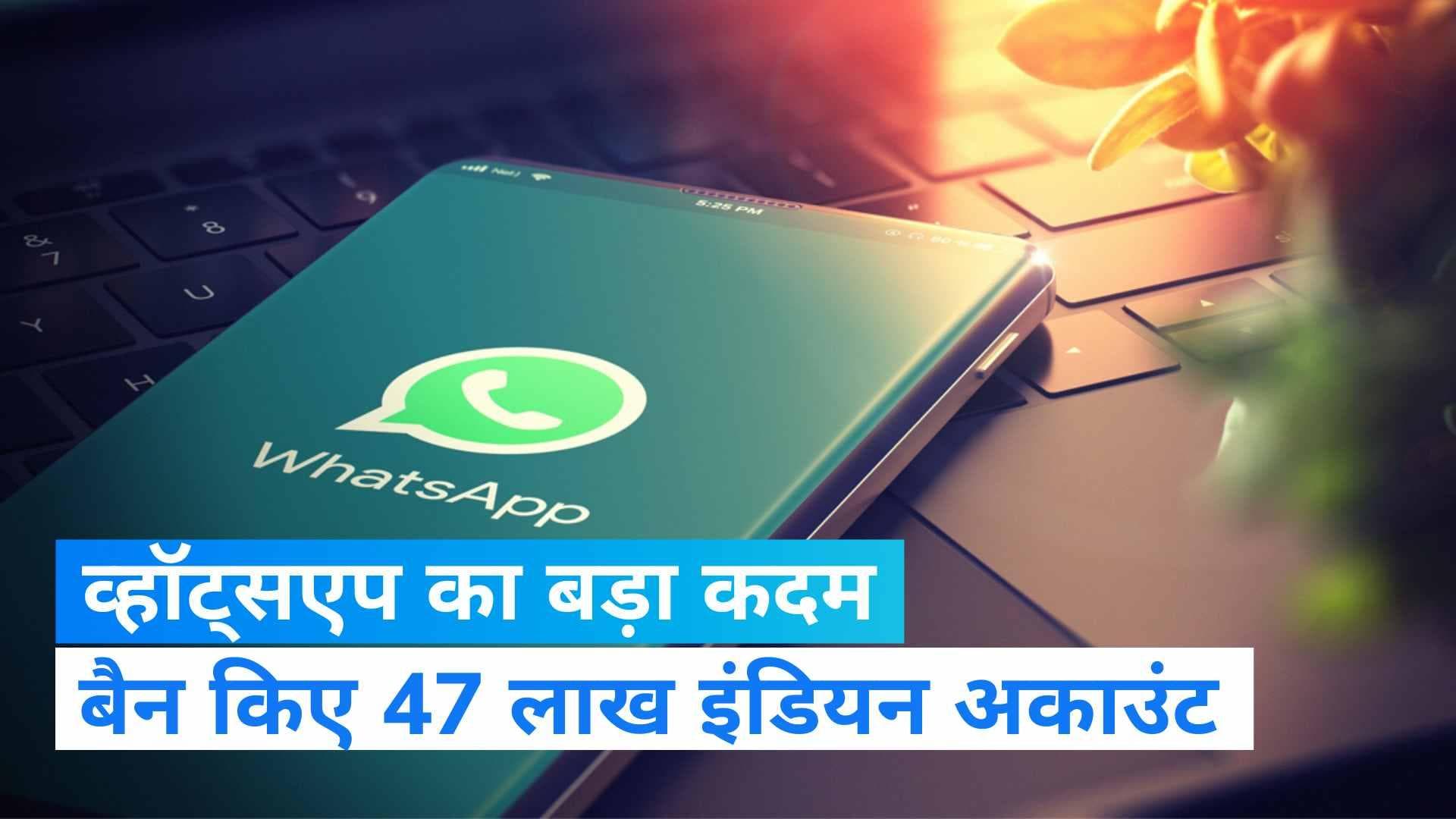 WhatsApp : व्हॉट्सएप ने बैन किए 47 लाख इंडियन अकाउंट, 16 लाख खातों पर बिना शिकायत के कार्रवाई