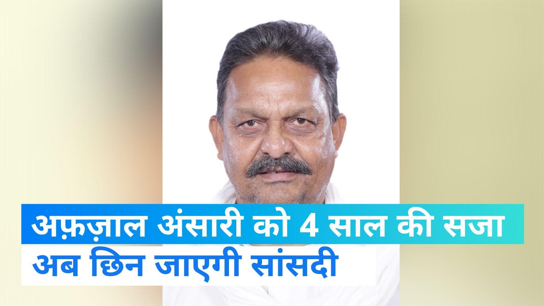 Afzal Ansari: अफ़ज़ाल अंसारी को 4 साल की सजा, रद्द होगी संसद सदस्यता