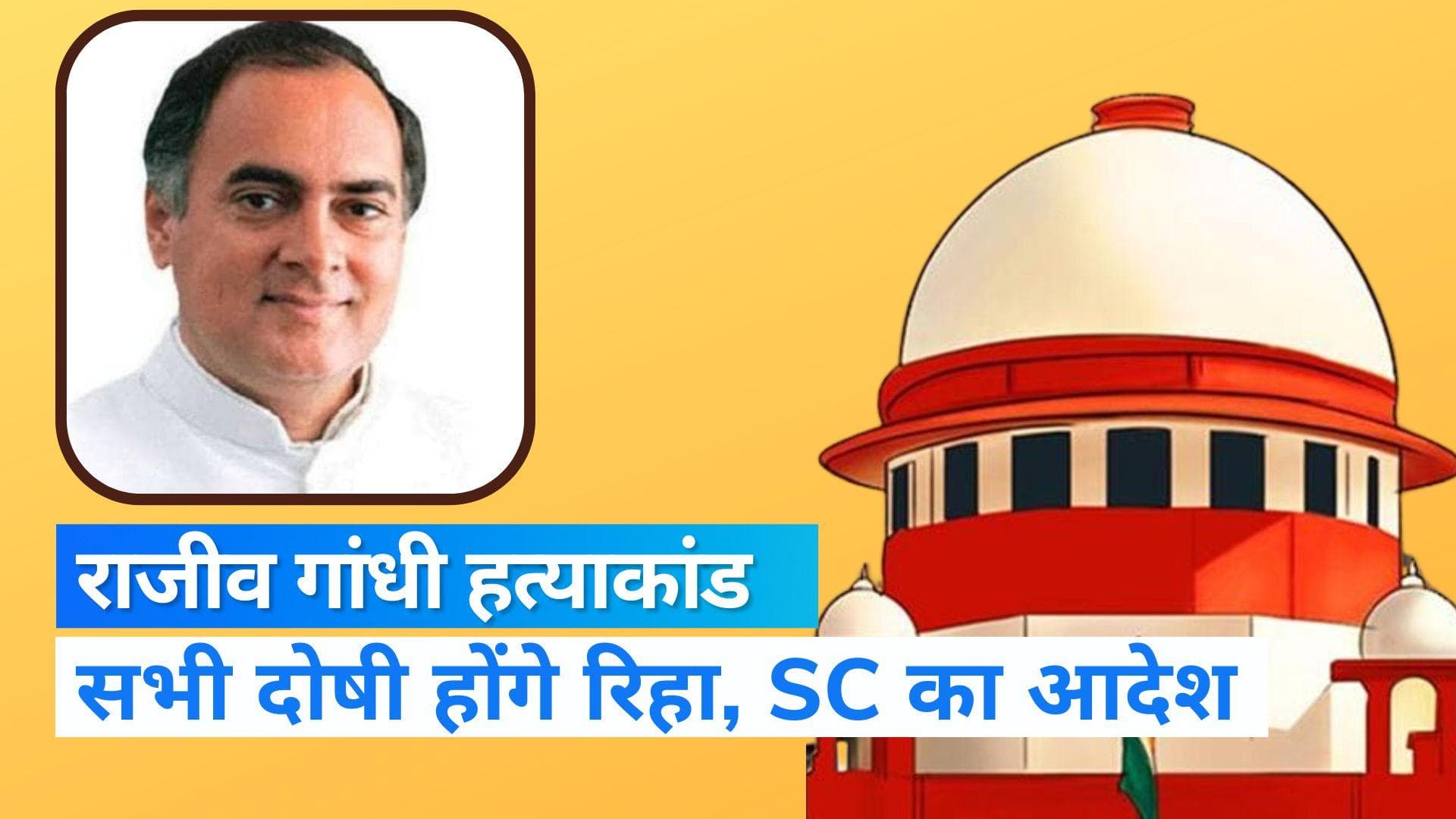 Rajiv Gandhi assassination case: रिहा होंगे राजीव गांधी के हत्यारे, सुप्रीम कोर्ट ने दिया आदेश