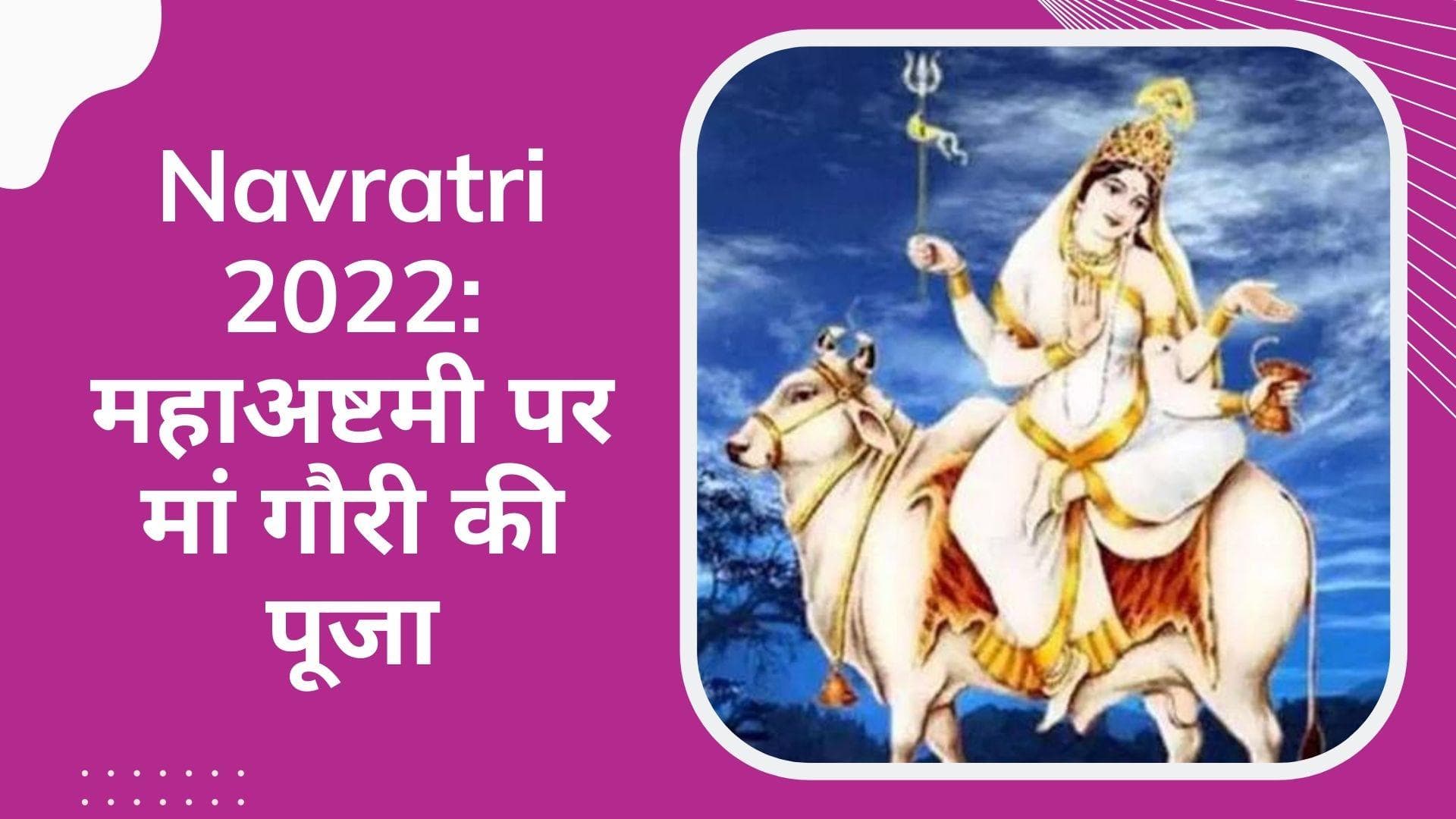Chaitra Navratri 2022: मां दुर्गा का मोहक रूप हैं महागौरी, महाअष्टमी पर ऐसे करें मां गौरी की पूजा अर्चना