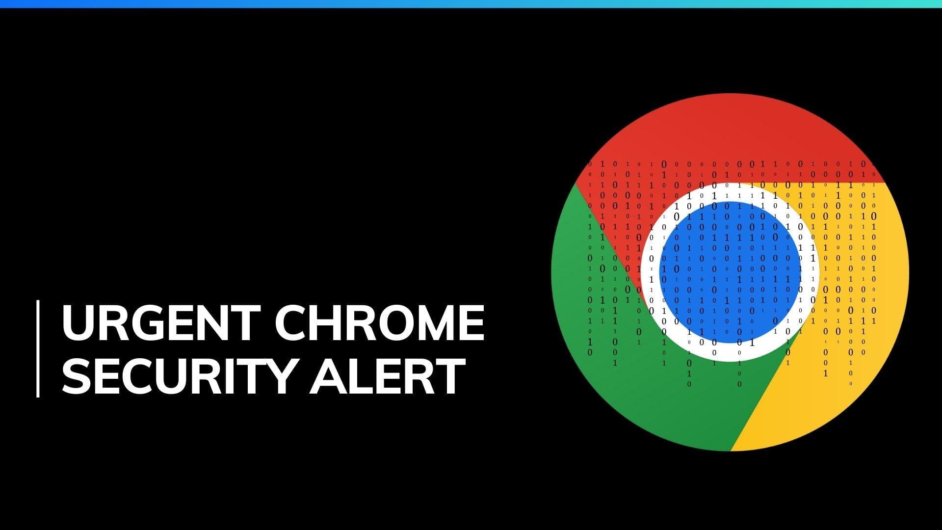 Urgent: Update Google Chrome now to patch critical security flaw