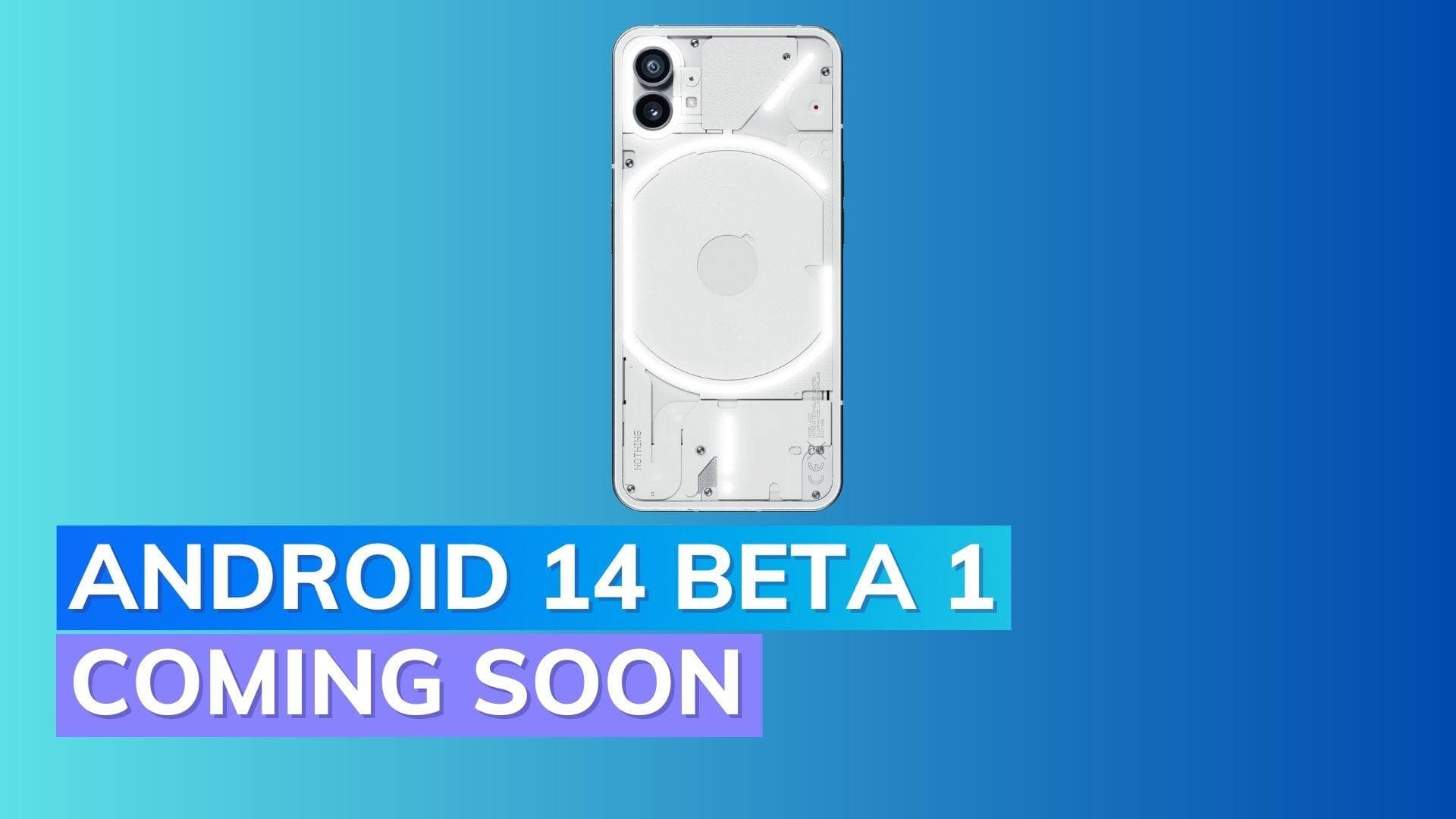 Nothing Phone (1) confirmed to get Android 14 beta 1 soon