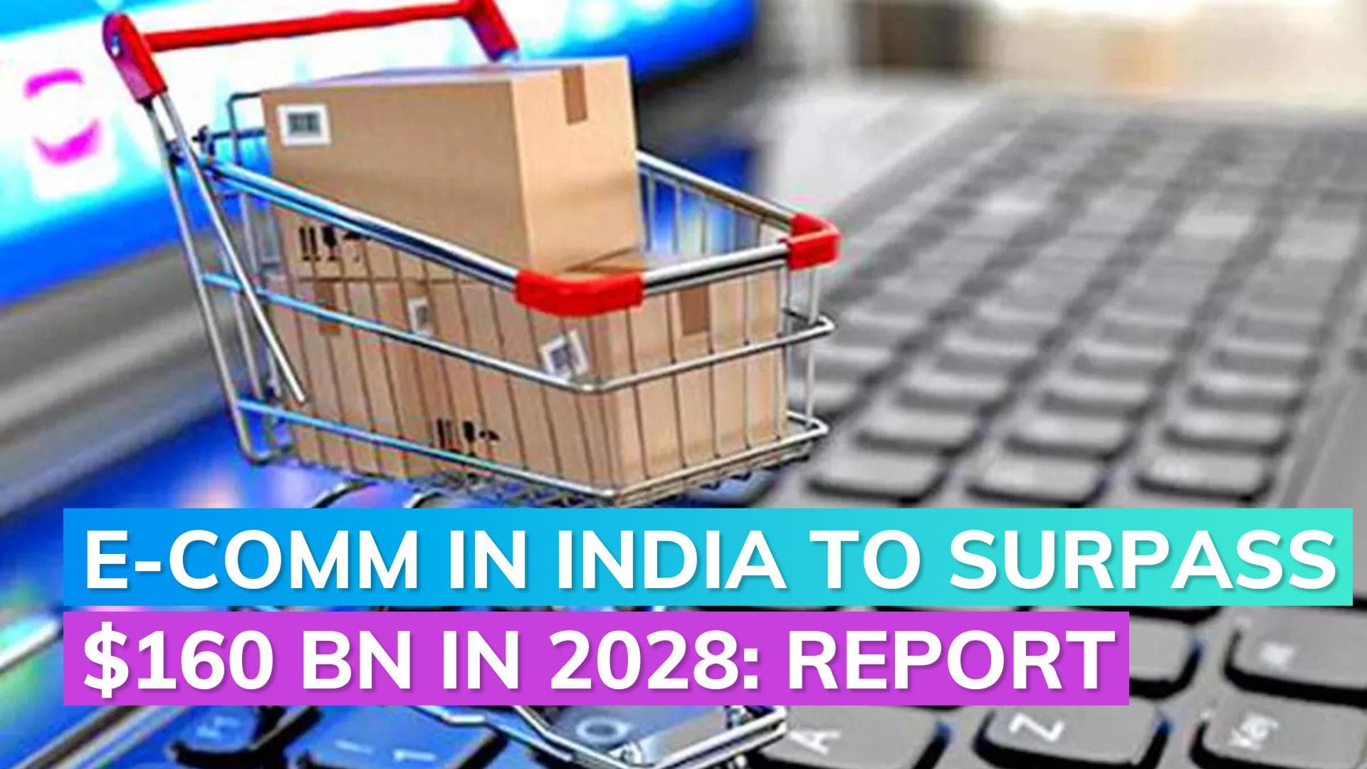India's e-commerce industry to exceed $160 billion by 2028: Bain-Flipkart report 