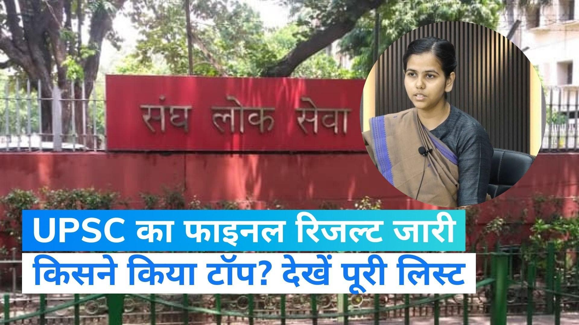 UPSC परीक्षा का फाइनल रिजल्ट जारी, किसने किया टॉप और क्या है दिल्ली से रिश्ता?