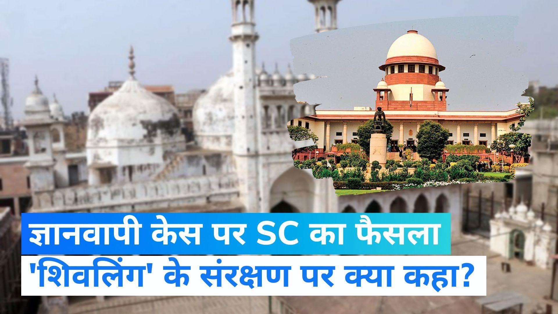Gyanvapi Case: सुप्रीम कोर्ट का ज्ञानवापी पर फैसला, अगले आदेश तक कथित शिवलिंग का संरक्षण जारी रहेगा