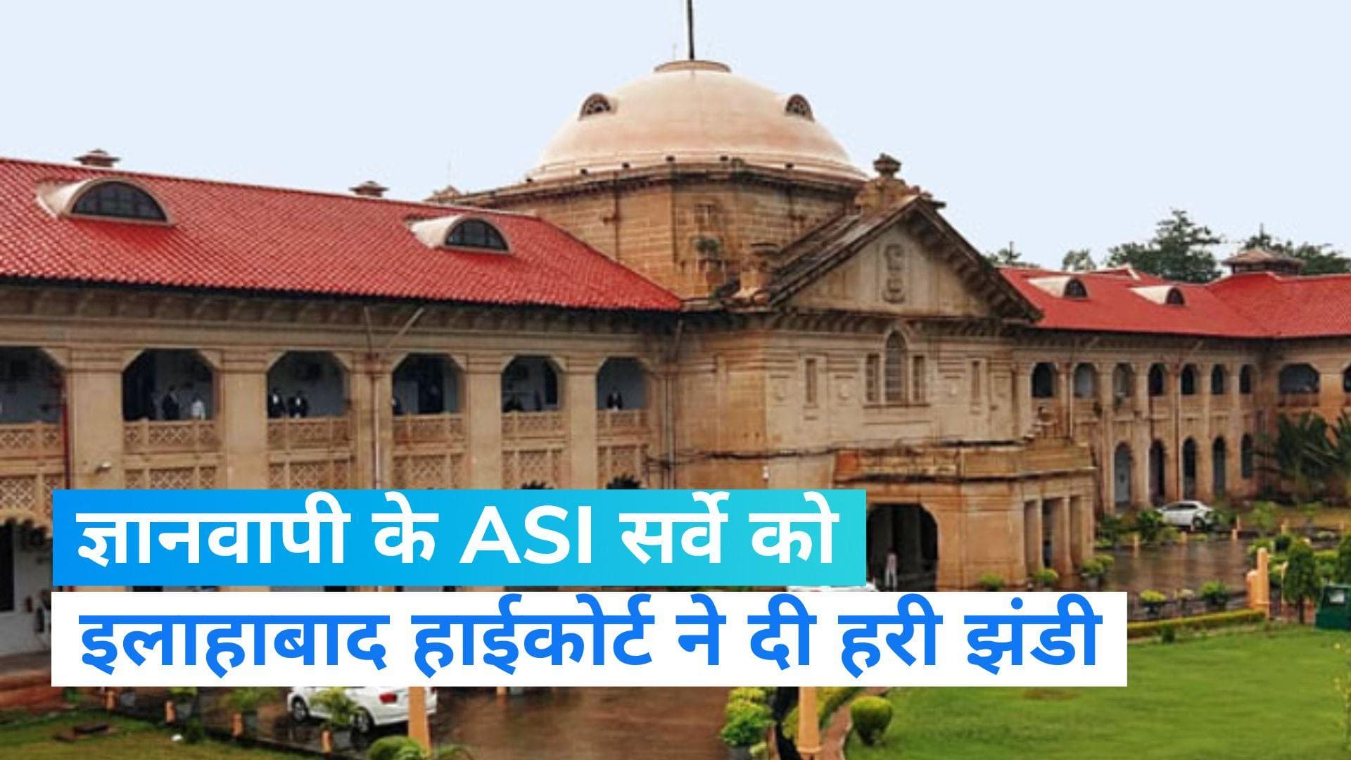 Gyanvapi Mosque: ज्ञानवापी में होगा ASI का सर्वे, इलाहाबाद हाईकोर्ट ने दी मंजूरी