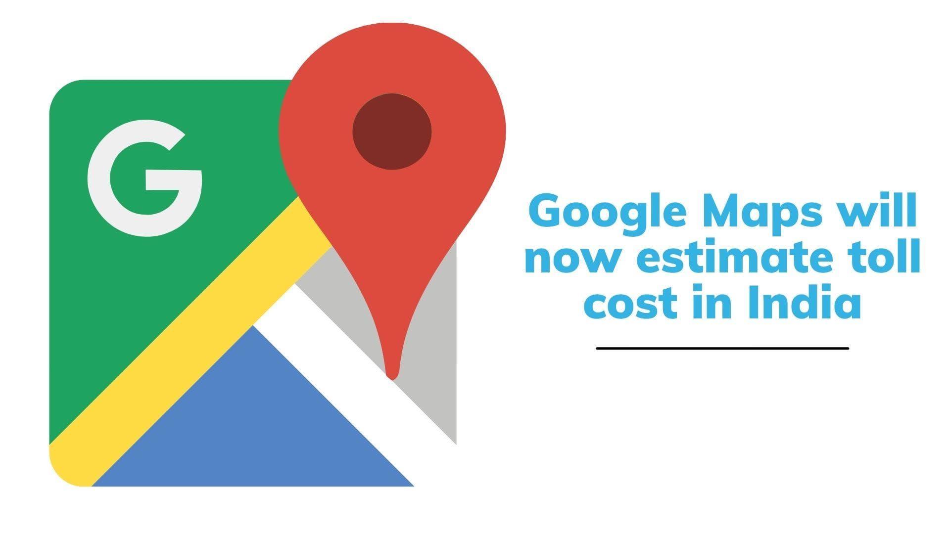 Google Maps will now estimate toll prices in India
