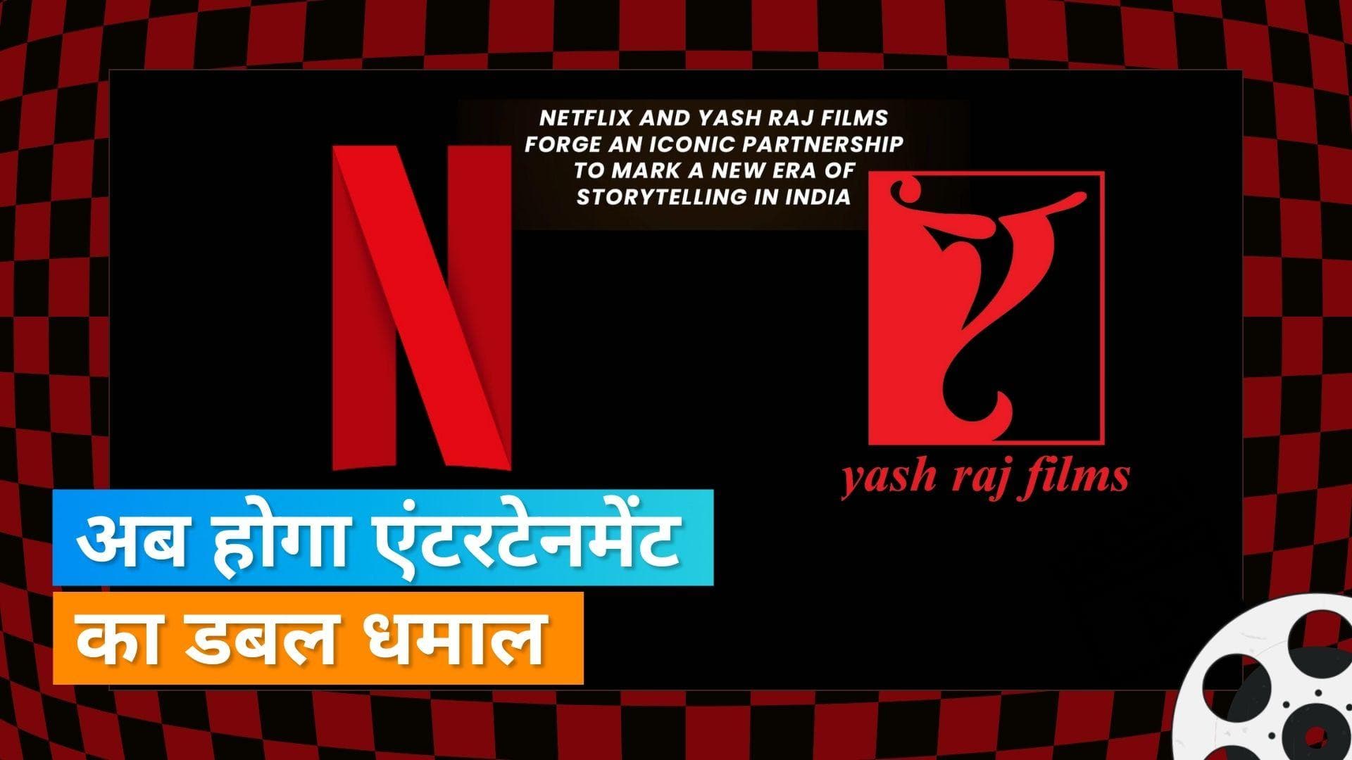 Yash Raj Films और Netflix अब मिलकर करेंगे दर्शको को एंटरटेन, दोनों के बीच हुई साझेदारी 