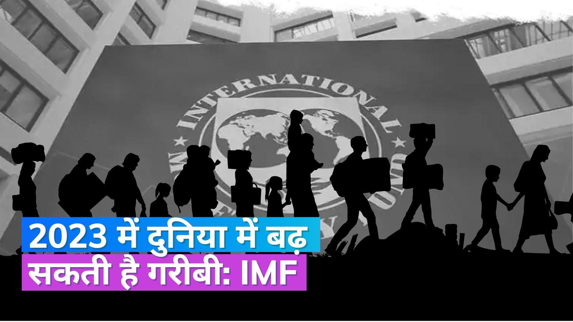 IMF: 2023 में 3 फीसदी से कम रह सकती है ग्लोबल ग्रोथ रेट, बढ़ सकती है गरीबी