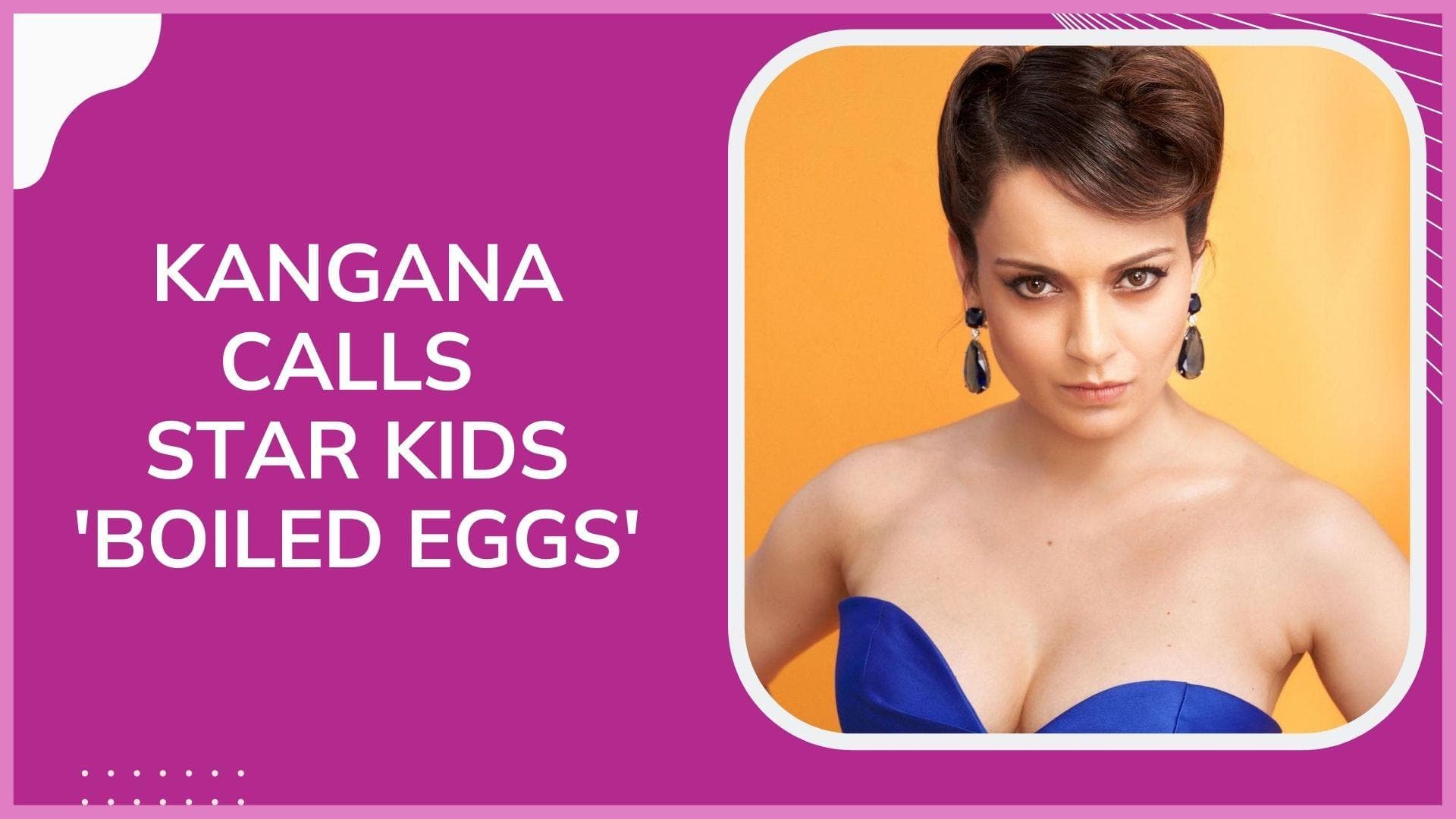 Kangana Ranaut hits at nepotism once again, says Bollywood star kids look like ‘boiled eggs’