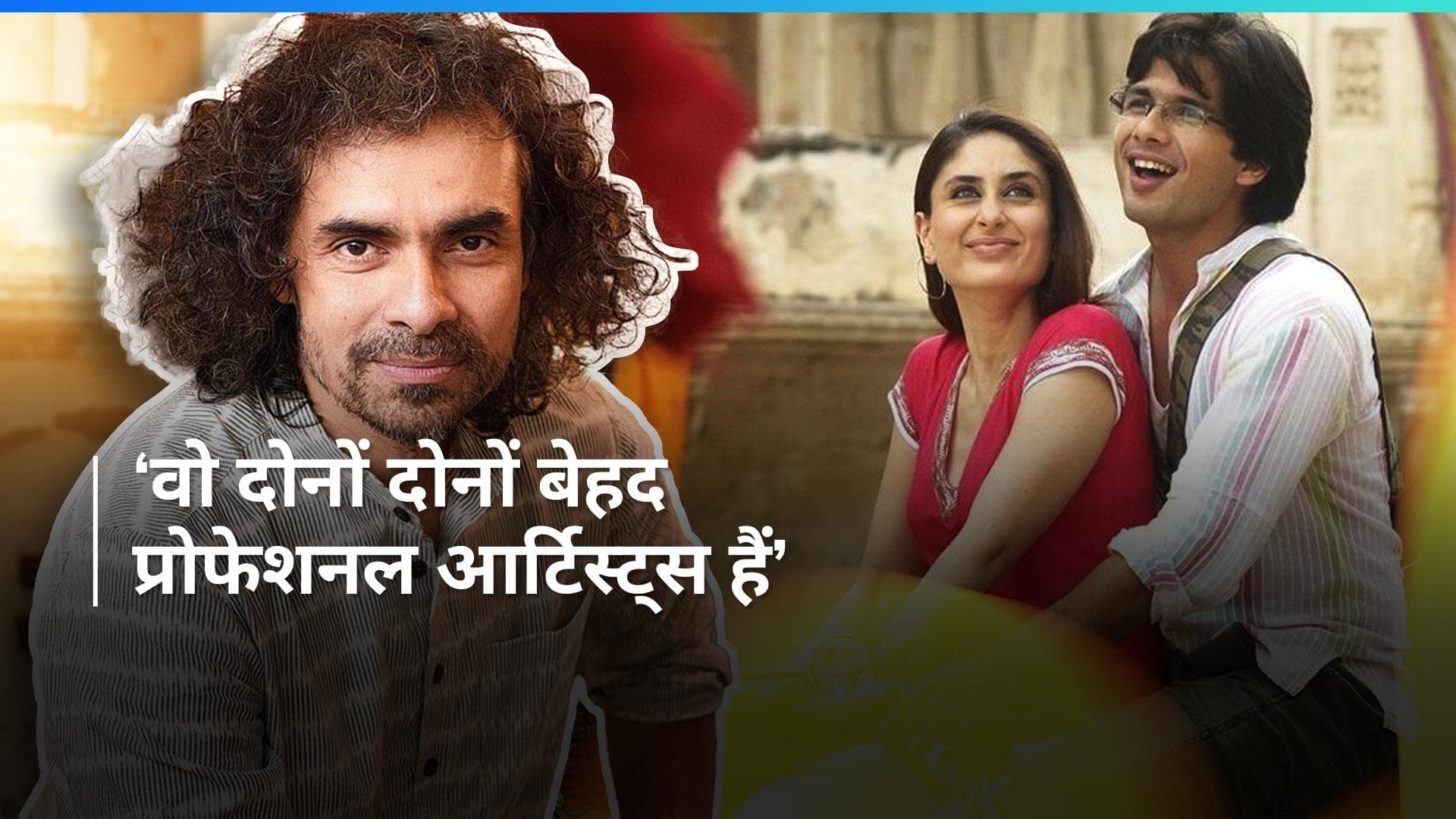 Kareena Kapoor और Shahid के ब्रेक-अप का 'जब वी मेट' की शूटिंग पर नहीं पड़ा था कोई असर: इम्तियाज अली 