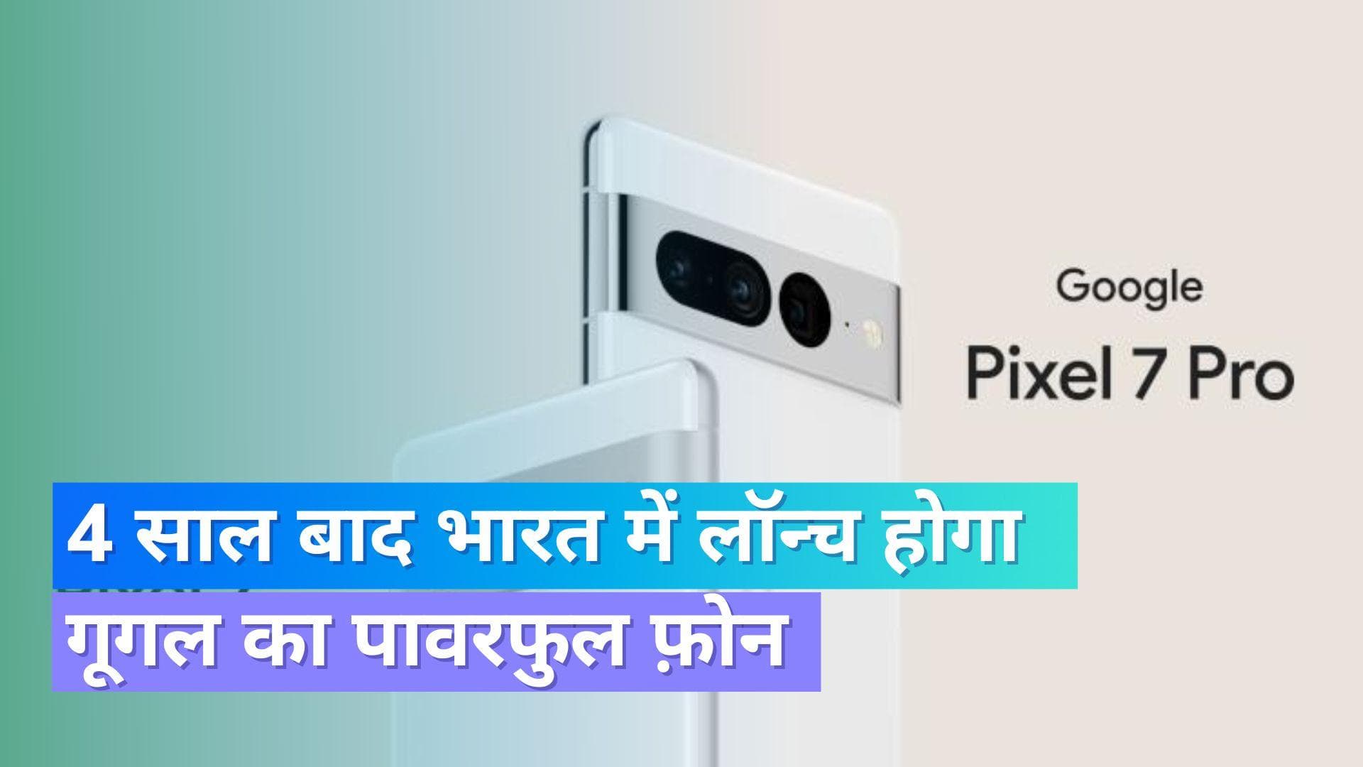 4 साल बाद भारत में लॉन्च होगी Google Pixel 7 सीरीज; इस दिन होगा लॉन्च