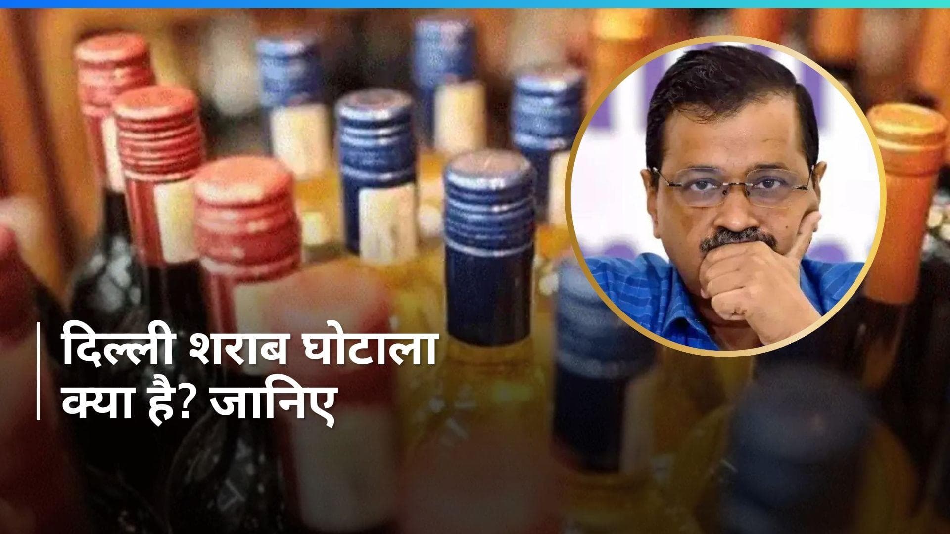Delhi Excise Policy : क्या है शराब घोटाला जिसकी वजह से सीएम केजरीवाल हुए गिरफ्तार?  