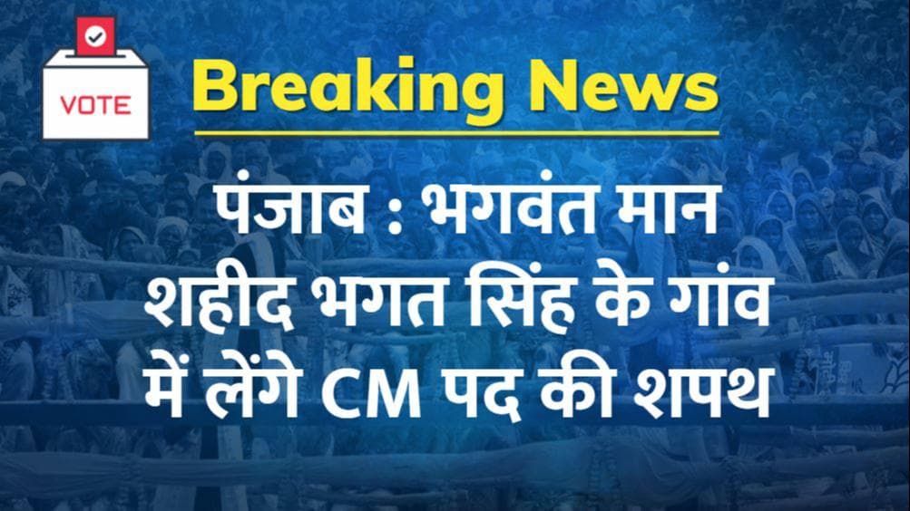 Assembly Election 2022 Results: शहीद भगत सिंह के गांव में CM पद की शपथ लेंगे भगवंत मान, देखिए UPDATE... 