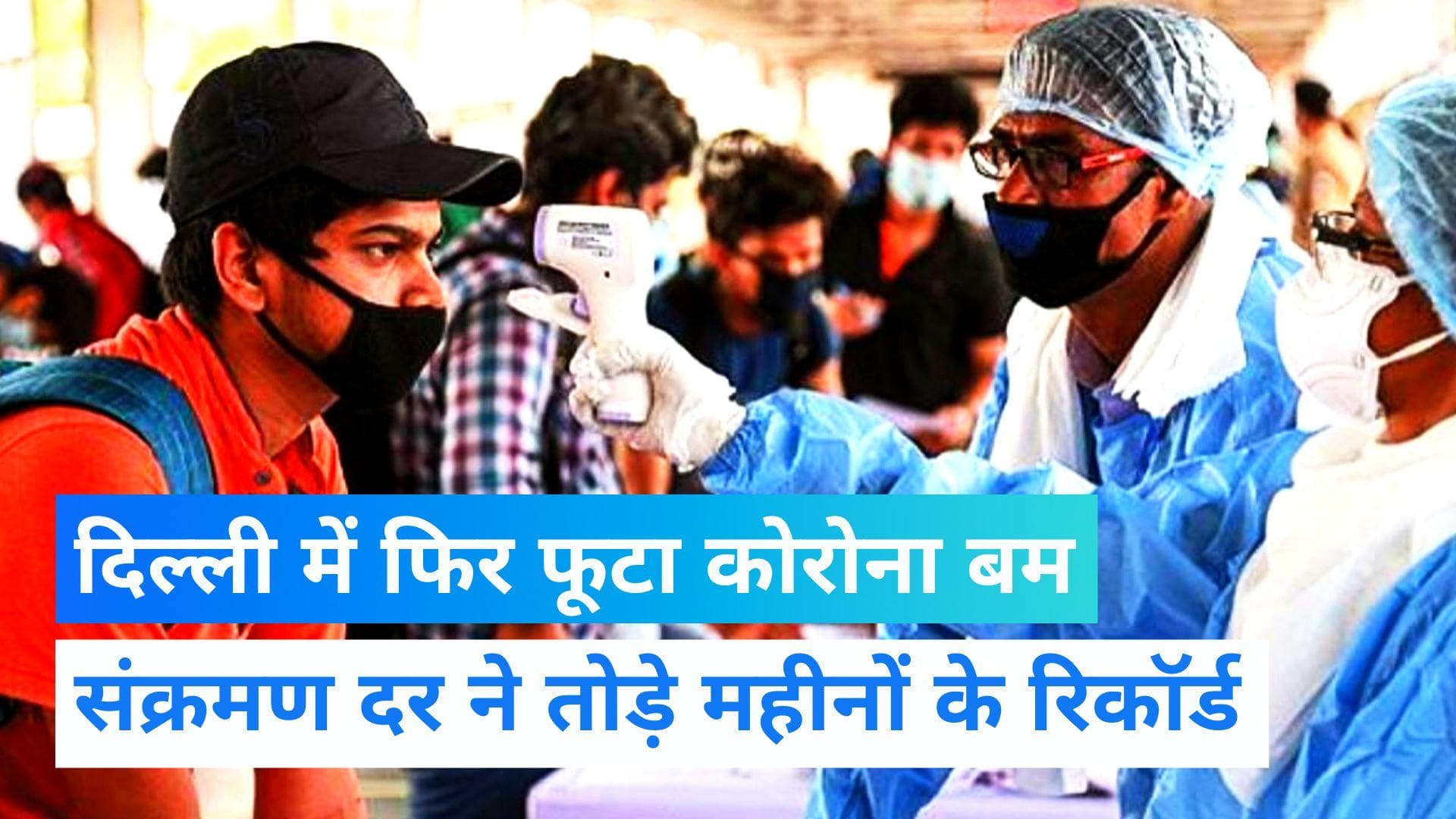 Delhi Corona: राजधानी में लगातार दूसरे दिन फूटा कोरोना बम, संक्रमण दर जनवरी के बाद सबसे घातक