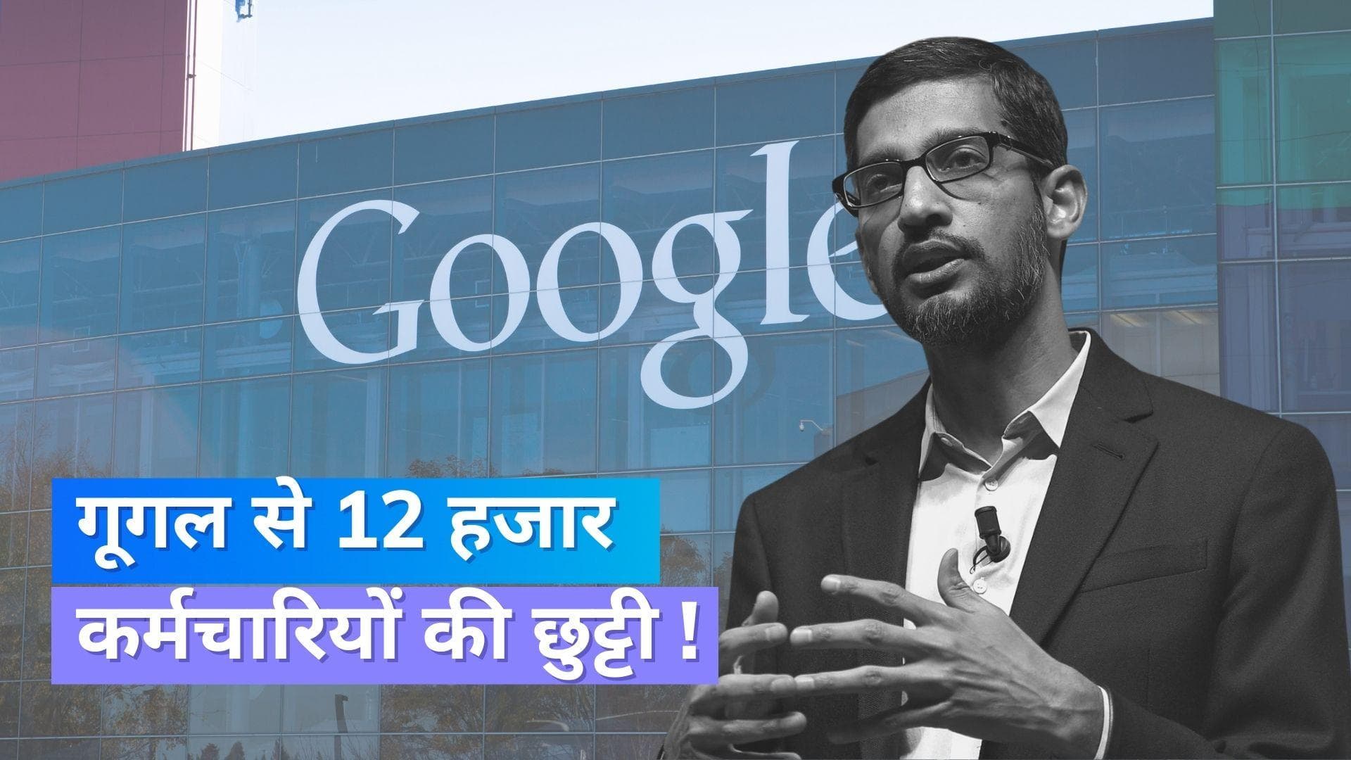 Google से 12 हजार कर्मचारियों की होगी छुट्टी, कंपनी ने क्यों लिया ये बड़ा फैसला !