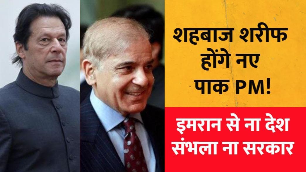 Pakistan: Imran देश नहीं संभाल पाए, सरकार क्या संभालेंगे? Shahbaz Sharif होंगे नए PM! 
