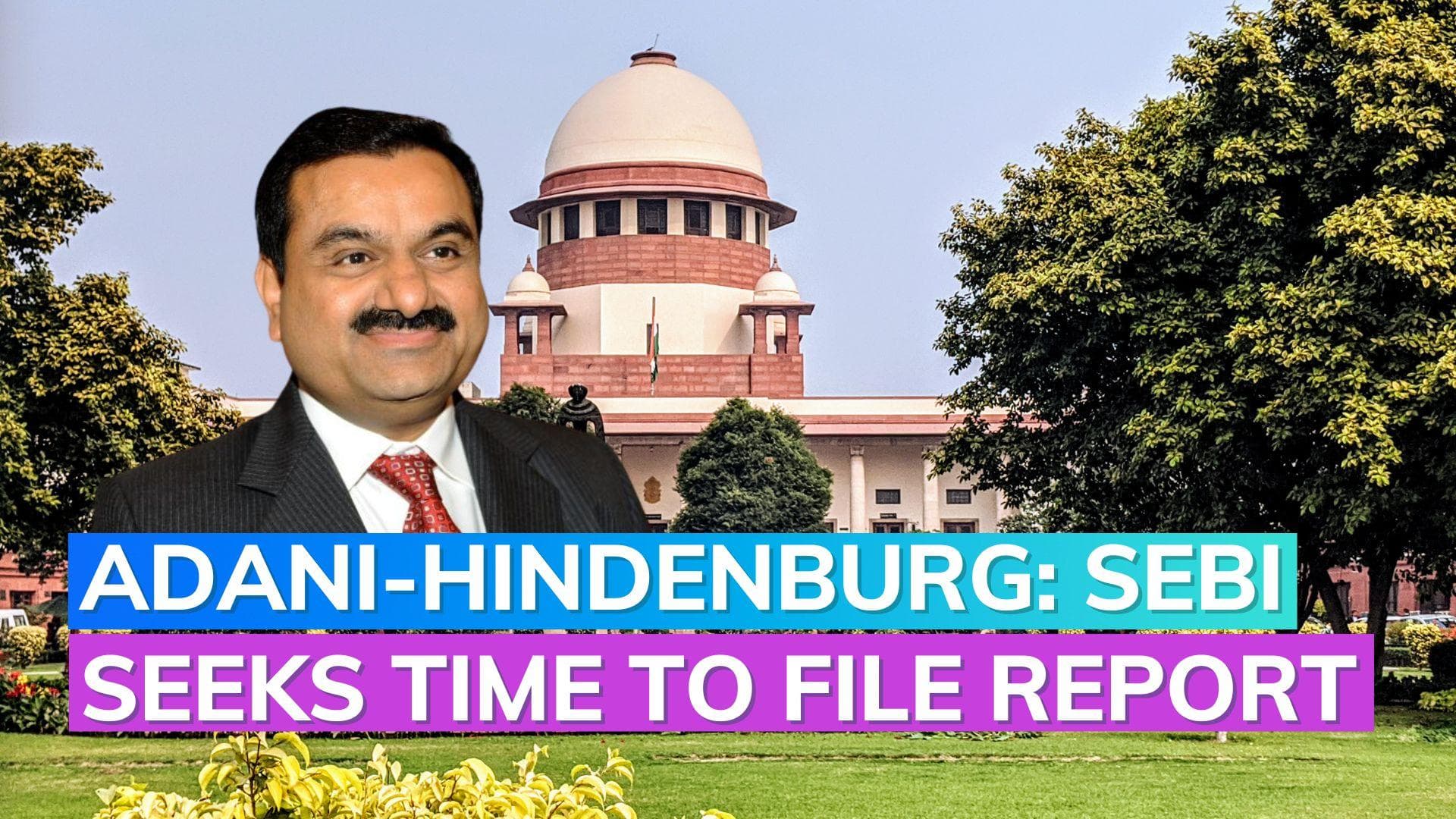 Adani-Hindenburg probe: SEBI seeks 15 more days to conclude investigation