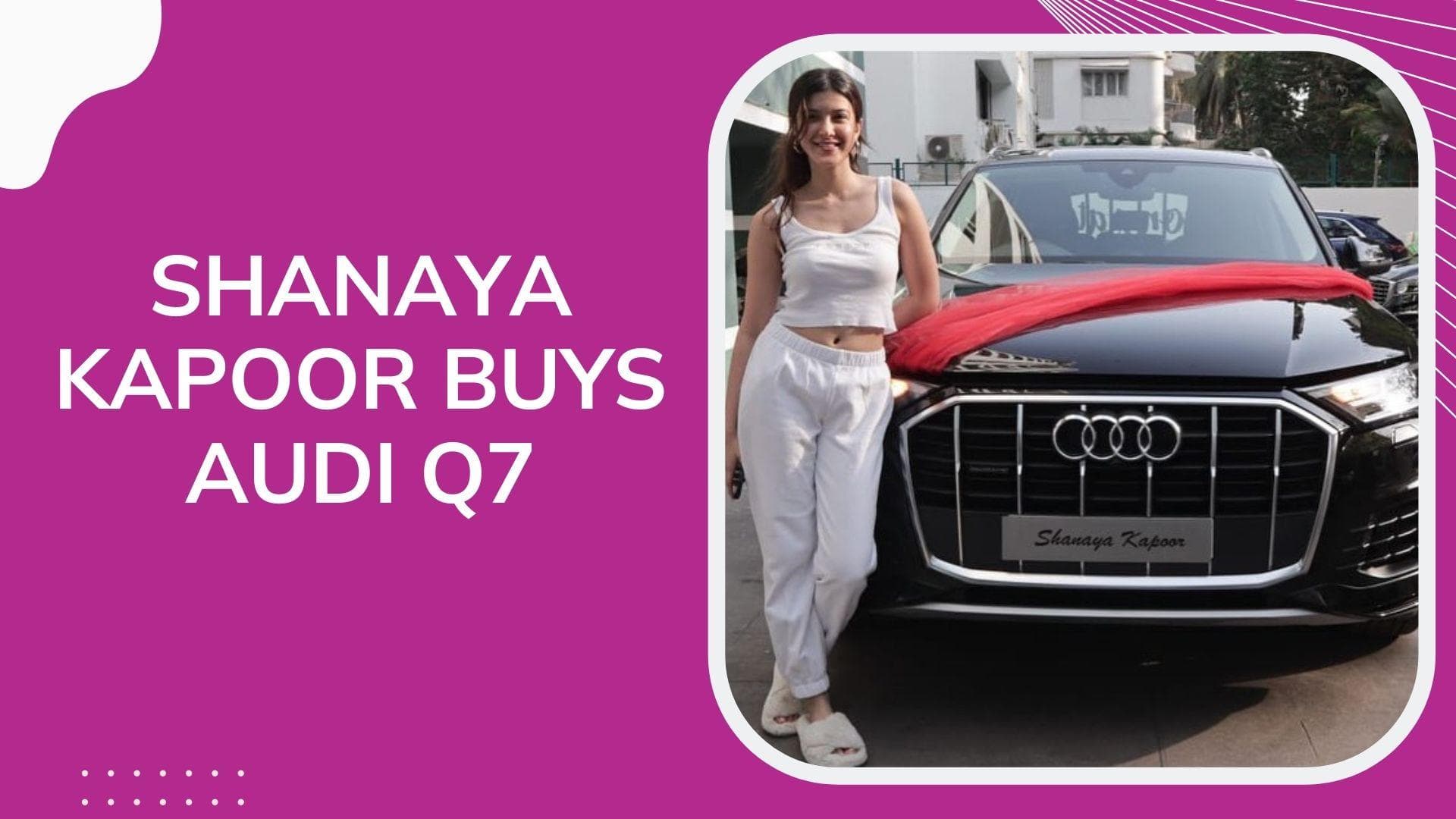 Shanaya Kapoor becomes the proud owner of Audi Q7 worth ₹80 lakh!