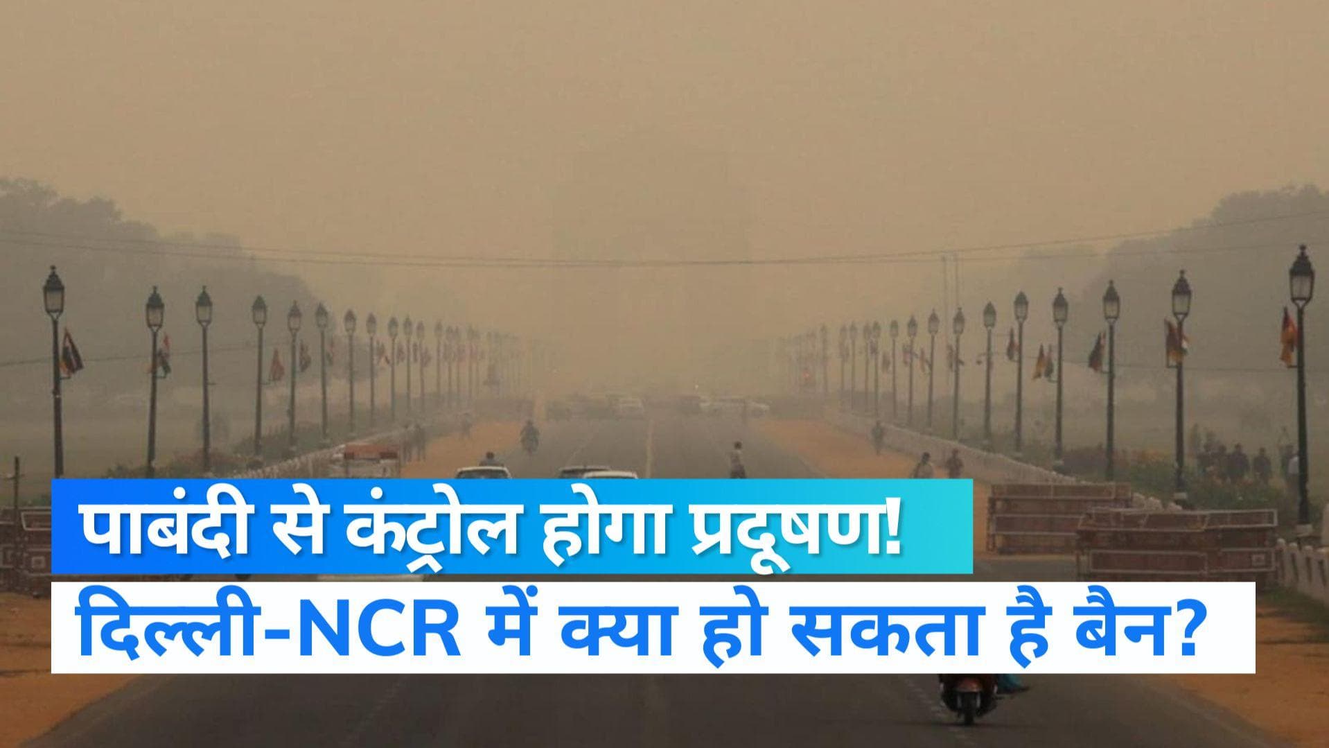 Delhi Pollution: 'गैस चैंबर' बनी दिल्ली में लग सकती हैं पाबंदियां, जानें क्या-क्या बैन हो सकता है ?