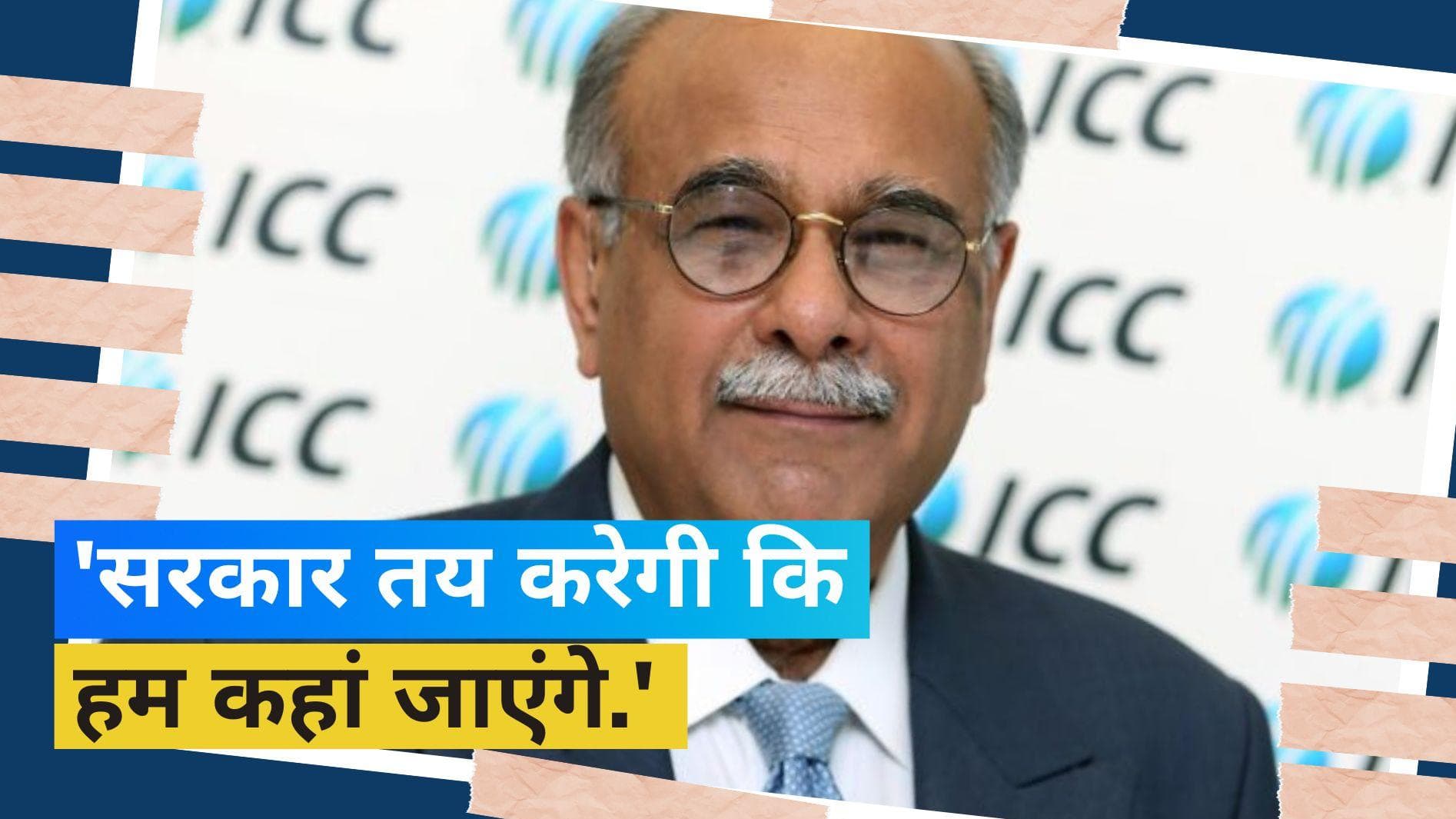 'हमसे ये पूछने का कोई मतलब नहीं...', वर्ल्ड खेलने भारत जाने के सवाल पर बोले नजम सेठी