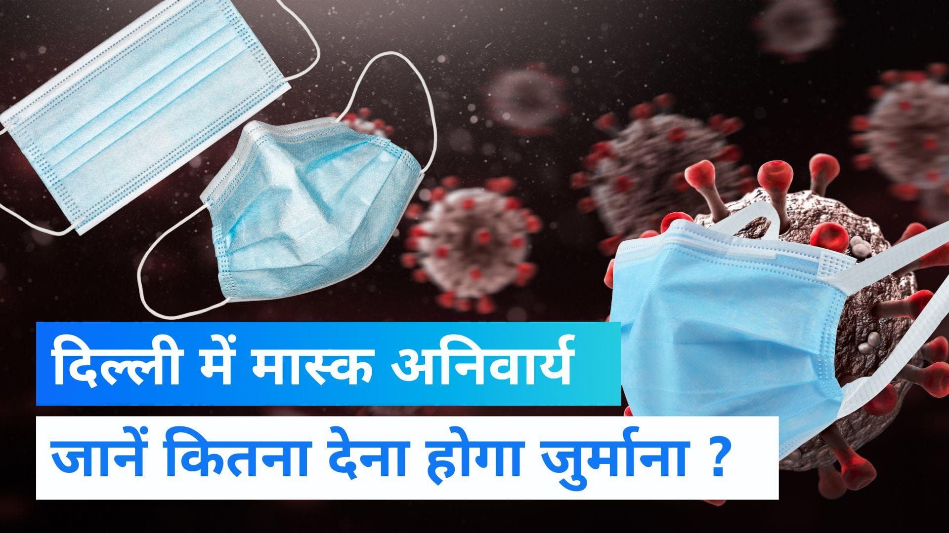 Mask Fine in Delhi: दिल्ली में मास्क न पहनने पर होगी सख्त कार्रवाई, देना होगा जुर्माना