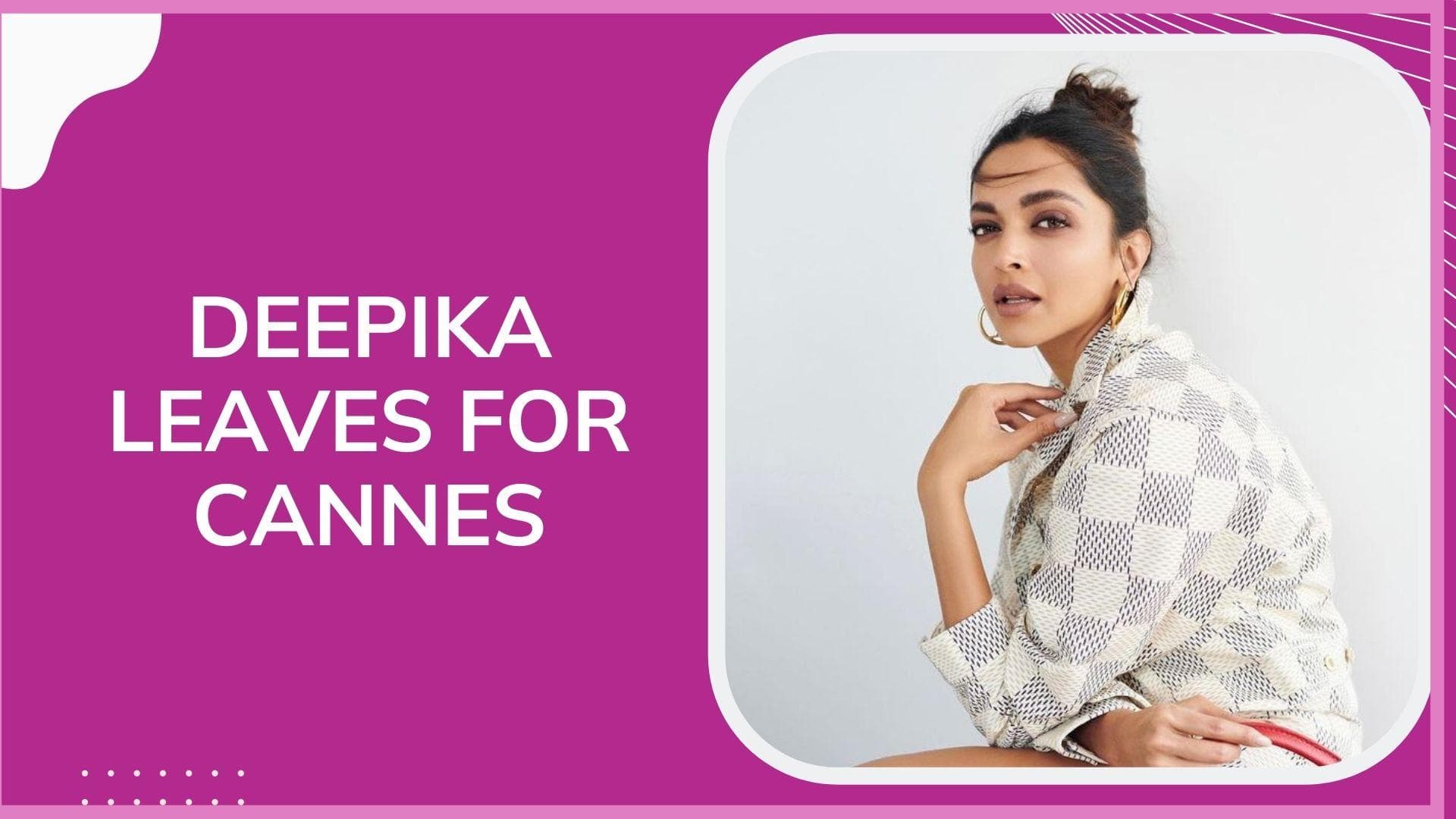 Deepika Padukone leaves for Cannes on jury duty, will be representing India