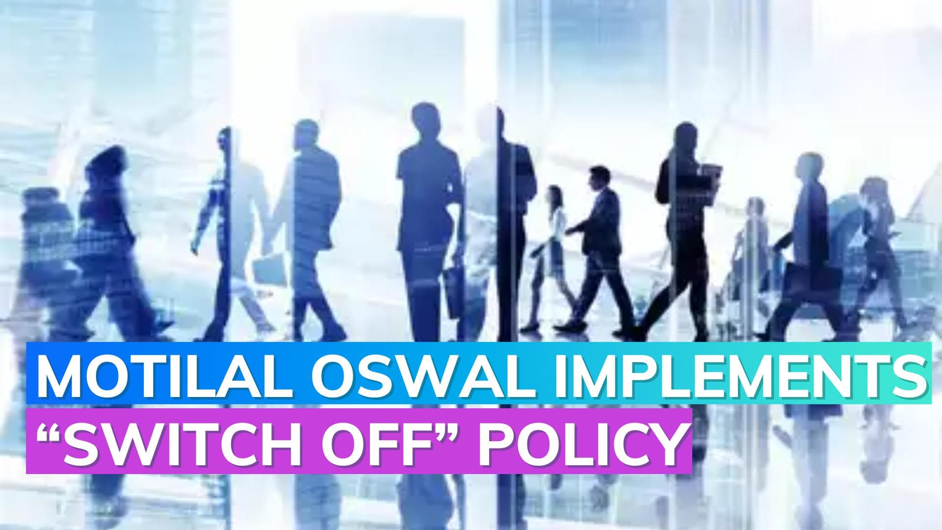 Motilal Oswal tells employees to disconnect from work entirely after shift ends