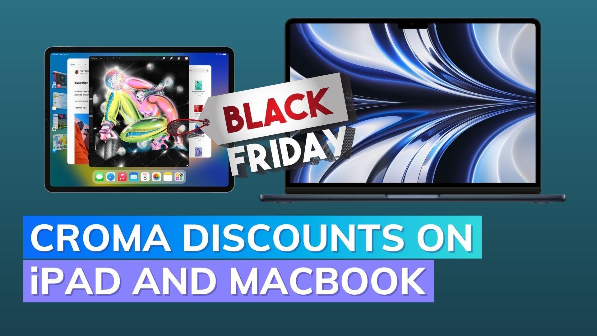 Black Friday 2022: Great discounts on iPad Pro and MacBook Air on Croma