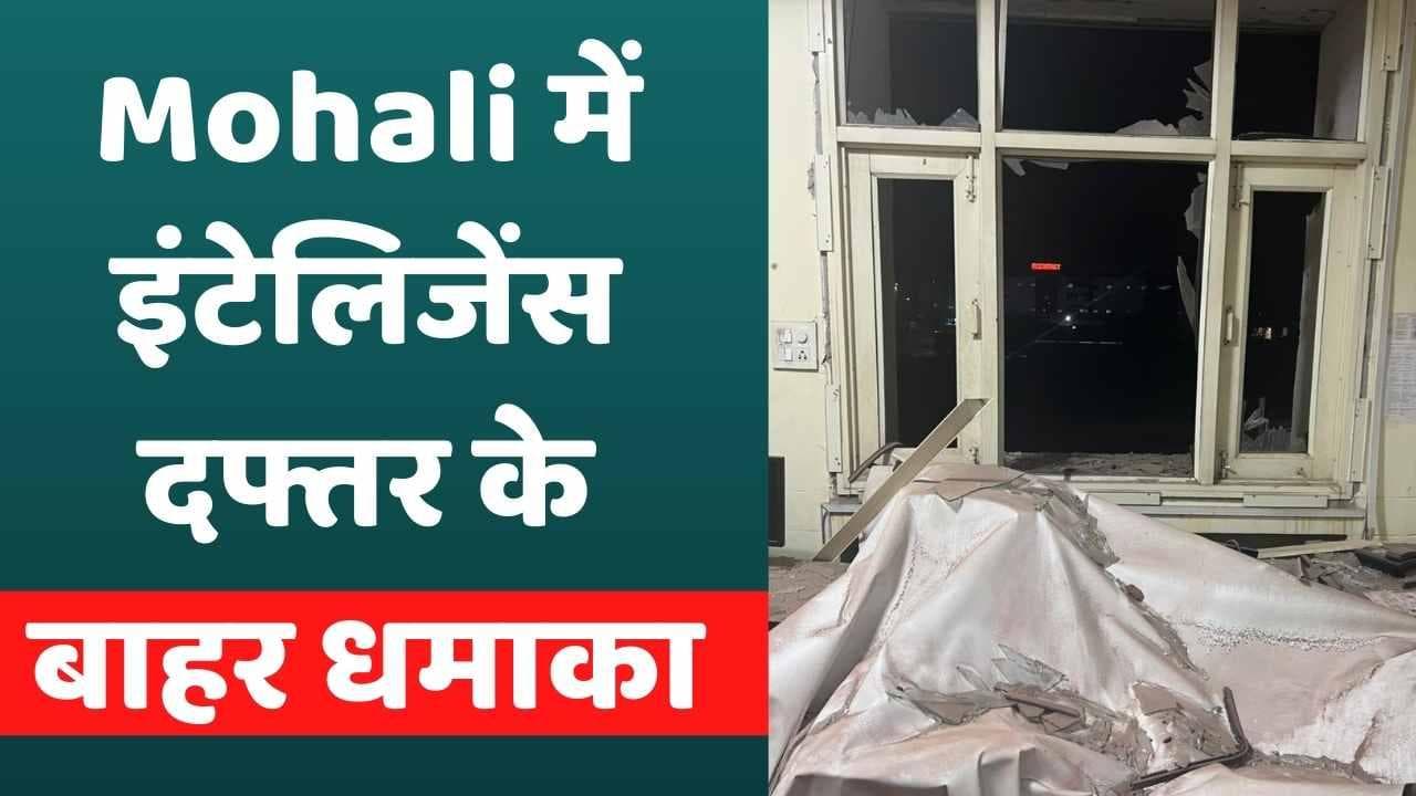 Mohali में इंटेलिजेंस दफ्तर के बाहर धमाका, तीसरी मंजिल से टकराई रॉकेट जैसी चीज