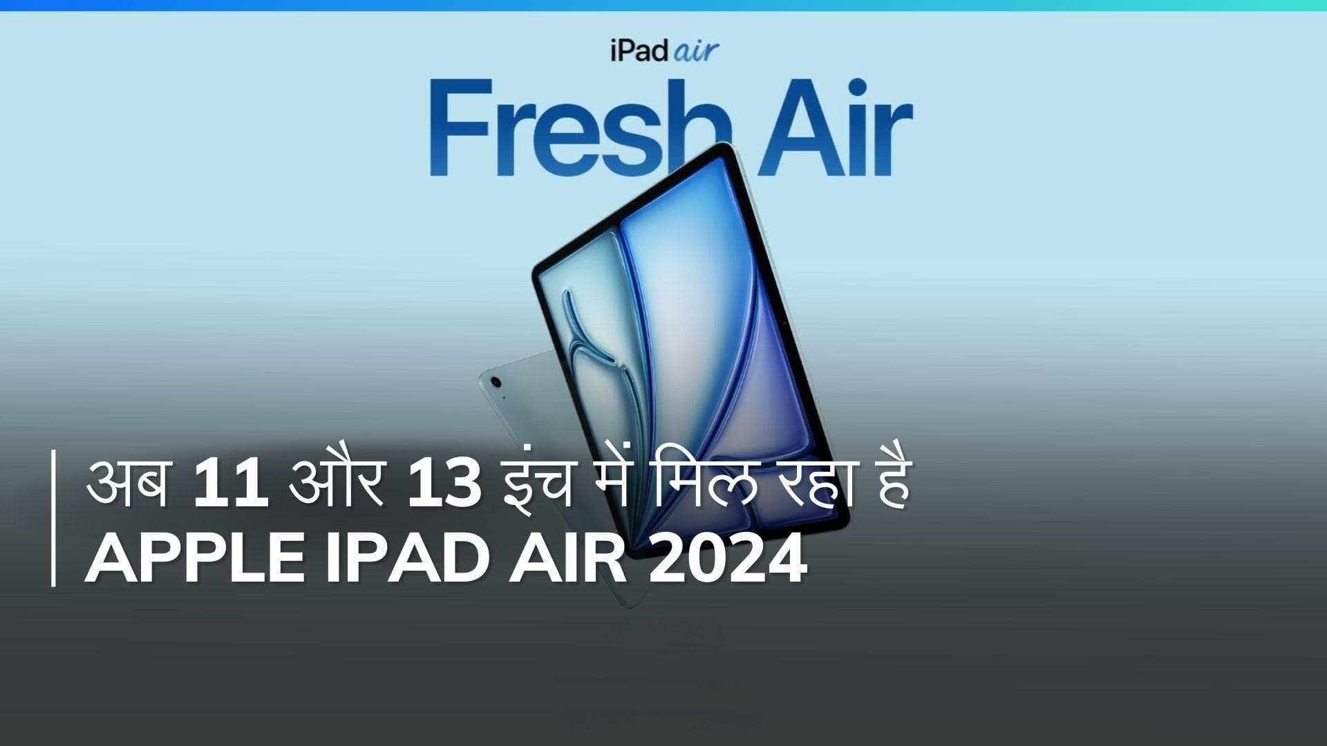 Apple का धमाका! 11 और 13 इंच डिस्प्ले के साथ आया नया iPad Air 2024