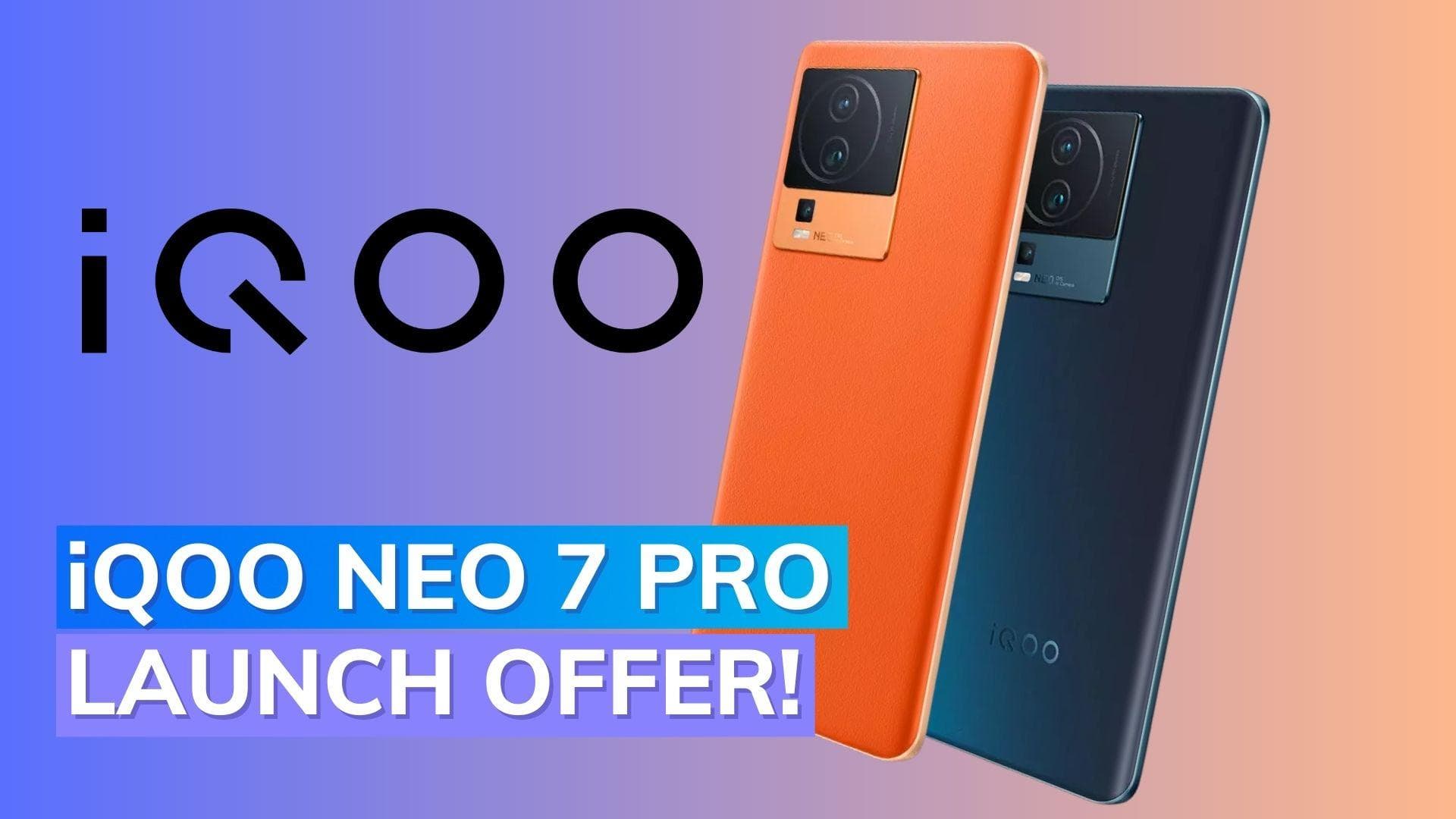 India Launch Deal: Get iQoo Neo 7 Pro 5G for just Rs. 31,999 - Here's How