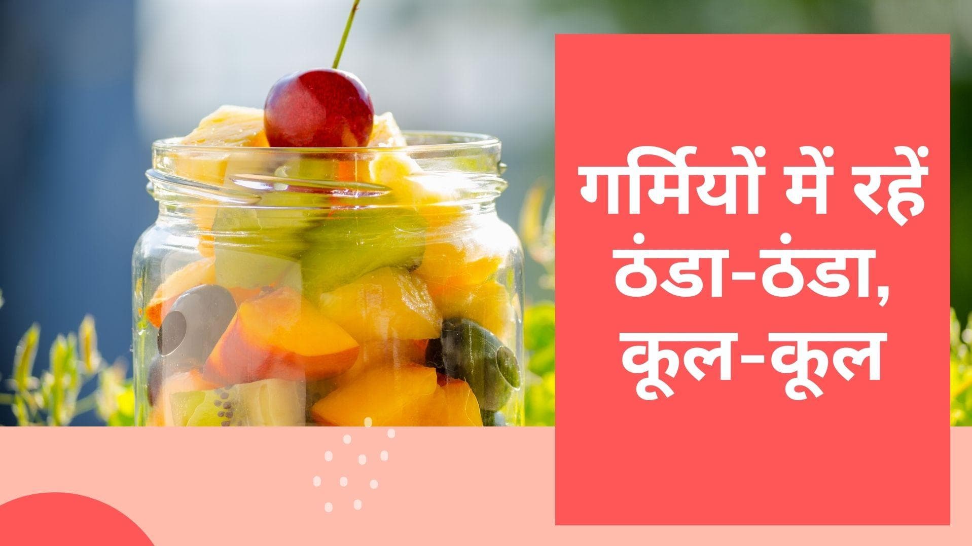 Summer foods: तपती गर्मी में शरीर को दीजिए इंस्टेंट राहत, गर्मी में भी रहें ठंडा-ठंडा, कूल-कूल