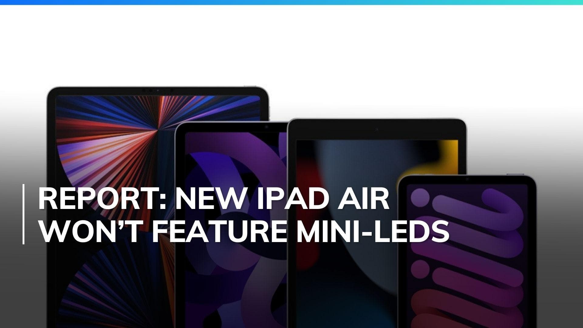 iPad Air won’t feature mini-LED displays, reveals latest report ahead of the upcoming Let Loose event
