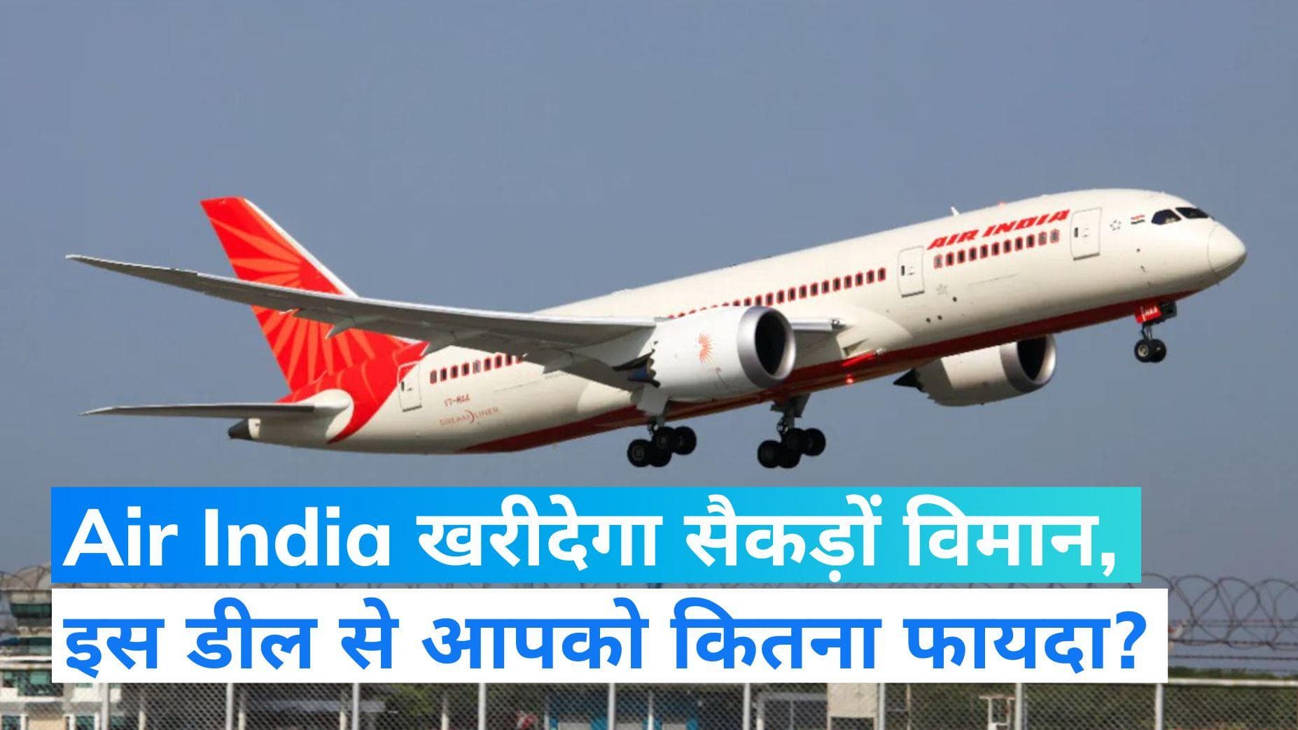Air India: सस्ती होगी फ्लाइट टिकट! एयर इंडिया ने 500 से ज्यादा विमान खरीदने का दिया बड़ा ऑर्डर