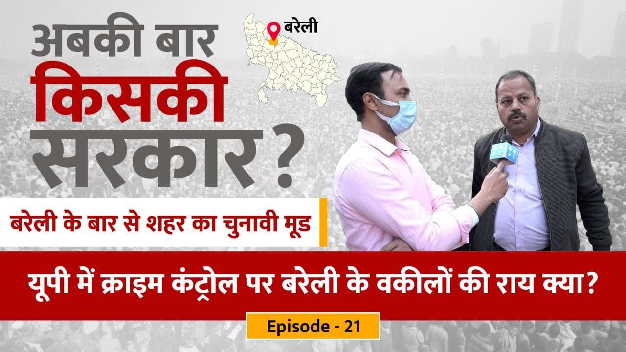 अबकी बार किसकी सरकार: बरेली शहर का चुनावी मूड? यूपी में क्राइम कंट्रोल पर Barelliy के वकीलों की राय क्या?