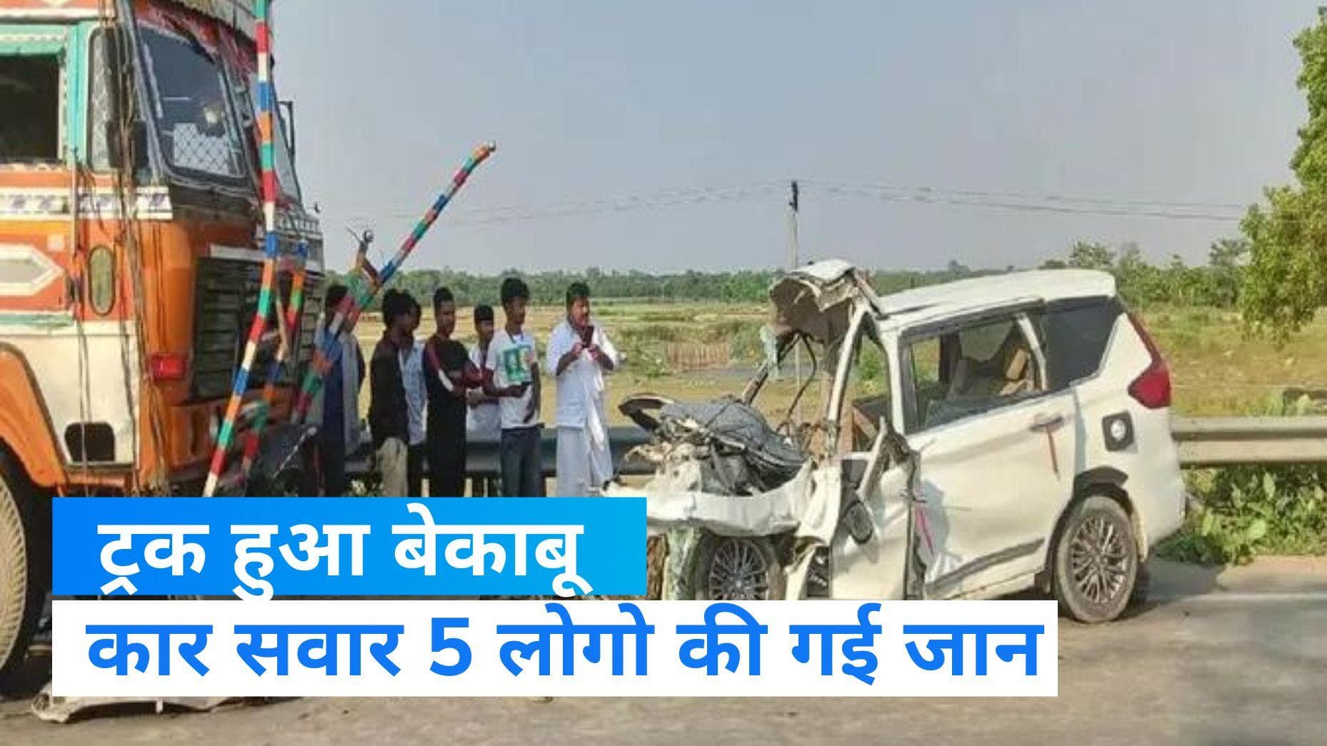 Bihar accident : वैशाली में बेकाबू ट्रक ने मारी कार को टक्कर, मौके पर पांच लोगों की मौत 