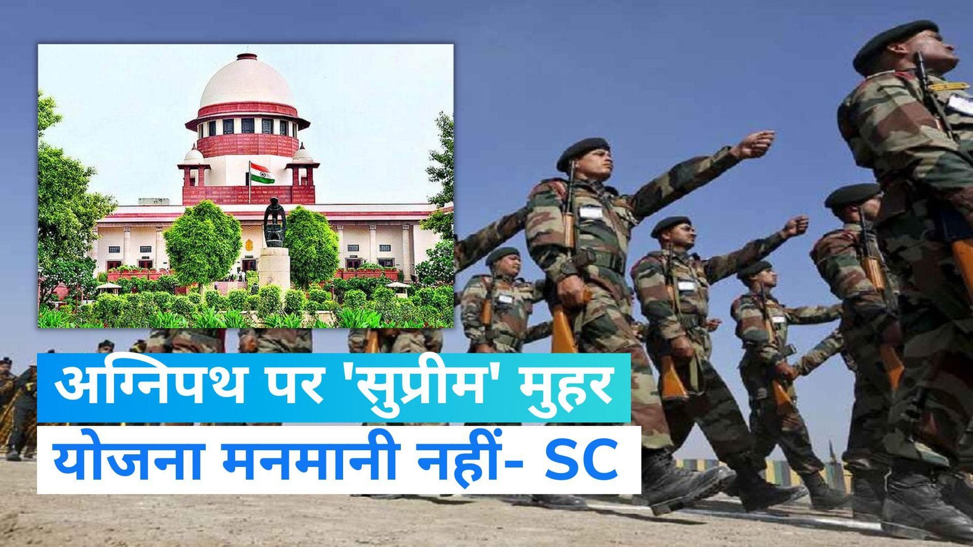 Agnipath Scheme: अग्निपथ योजना को सुप्रीम कोर्ट की हरी झंडी, कहा- योजना मनमानी नहीं 