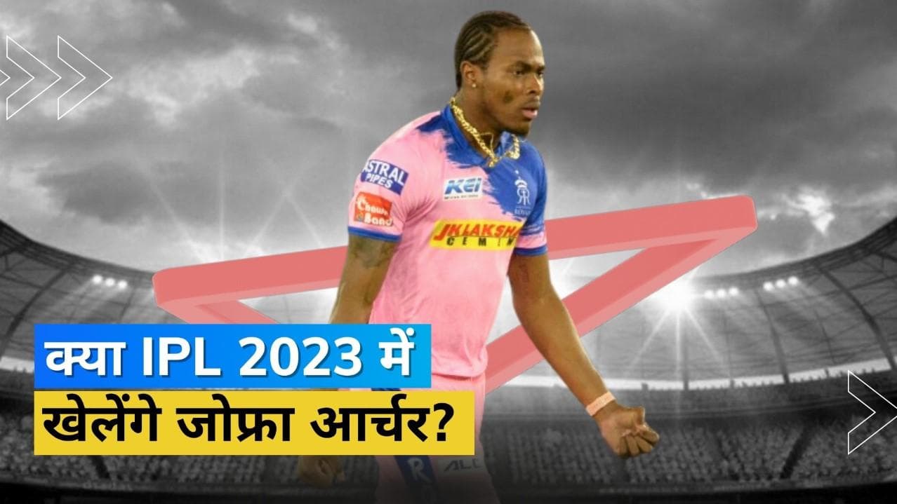  क्या IPL 2023 को भी मिस करेंगे Jofra Archer? इंग्लिश गेंदबाज की फिटनेस पर आया बड़ा अपडेट